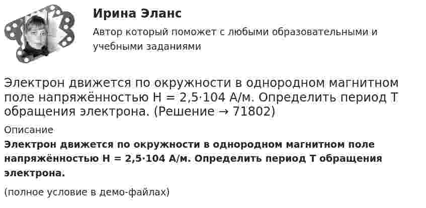     
            Описание
            Электрон движется по окружности в однородном магнитном поле напряжённостью H = 2,5·104 А/м. Определить период T обращения электрона.(полное условие в демо-файлах)   
            
            
            Электрон движется в плоском конденсаторе, между обкладками которого приложено напряжение 3 кВ. Расстояние между ними 5 мм. Найти ускорение электрона.Электрон движется по окружности в однородном магнитном поле напряжённостью H = 2,5·104 А/м. Определить период T обращения электрона.Электрон движется по окружности в однородном магнитном поле с индукцией 31,4 мТл. Определите период обращения электрона.Электрон движется по окружности в однородном магнитном поле с напряжённостью H = 5·103 А/м. Определить частоту обращения v электрона.Электрон движется по окружности в однородном магнитном поле с напряжённостью H = 5 кА/м. Определить частоту вращения электрона.Электрон движется по окружности в однородном магнитном поле со скоростью 0,8c (c=300 Мм/с). Индукция магнитного поля равна 0,01 Тл. Определить радиус окружности, учитывая увеличение массы электрона со скоростью и без учета этого эффектаЭлектрон движется по окружности радиуса 1 см в однородном магнитном поле с индукцией 0,1 Тл. Параллельно магнитному полю было возбуждено электрическое поле напряжённостью 1 В/см. Определить промежуток времени,Электрон движется в однородном магнитном поле с индукцией B = 10-4 Тл по винтовой линии. Определить скорость электрона, если шаг винтовой линии h = 20 см, а радиус R = 5 см.Электрон движется в однородном магнитном поле с индукцией B = 10 мТл по винтовой линии, радиус которой R = 1,5 см и шаг h = 10 см. Определить период обращения T электрона и его скорость u.Электрон движется в однородном магнитном поле с индукцией B = 10 мТл по винтовой линии, радиус которой r = 1,5 см и шаг h = 10 см. Определить период обращения электрона и его скорость.Электрон движется в однородном магнитном поле с индукцией B = 10 мТл по винтовой линии, радиус которой R = 1,5 см и шаг винта h = 10 см. Заряд электрона e = 1,6·10-19 Кл, его масса m = 9,1·10-31 кг.Электрон движется в однородном магнитном поле с индукцией B = 9 мТл по винтовой линии, радиус которой R = 1 см и шаг h = 7,8 см. Определить период T обращения электрона и его скорость u.Электрон движется в однородном магнитном поле с индукцией B по винтовой линии, радиус R которой равен 1 см и шаг h. Определить период T обращения электрона и его скорость u.  h = 12,8 см, B = 10 мТл.Электрон движется в однородном магнитном поле с индукцией В = 9 мТл по винтовой линии, радиус которой 1 см, шаг 7,8 см. Определите период обращения электрона и его скорость.