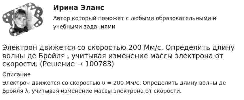      
            Описание
            Электрон движется со скоростью υ = 200 Мм/с. Определить длину волны де Бройля λ, учитывая изменение массы электрона от скорости.   
            
            
            Электрон движется по окружности со скоростью u = 2·106 м/с в однородном магнитном поле с индукцией B = 2 мТл. Вычислить радиус окружности.Электрон движется со скоростью  200 Мм/с. Определить длину волны де Бройля , учитывая изменение массы электрона от скорости.Электрон движется со скоростью  200 Мм/с. Определить длину волны де Бройля, учитывая изменение массы электрона от скорости.Электроника и электрооборудование автомобилейЭлектроника и электротехника / 416 вопросовЭЛЕКТРОНИКА И ЭЛЕКТРОТЕХНИКА МТИЭлектроника и электротехника РОСДИСТАНТ практические заданияЭлектрон движется в плоском конденсаторе, между обкладками которого приложено напряжение 3 кВ. Расстояние между ними 5 мм. Найти ускорение электрона.Электрон движется по окружности в однородном магнитном поле напряжённостью H = 2,5·104 А/м. Определить период T обращения электрона.Электрон движется по окружности в однородном магнитном поле с индукцией 31,4 мТл. Определите период обращения электрона.Электрон движется по окружности в однородном магнитном поле с напряжённостью H = 5·103 А/м. Определить частоту обращения v электрона.Электрон движется по окружности в однородном магнитном поле с напряжённостью H = 5 кА/м. Определить частоту вращения электрона.Электрон движется по окружности в однородном магнитном поле со скоростью 0,8c (c=300 Мм/с). Индукция магнитного поля равна 0,01 Тл. Определить радиус окружности, учитывая увеличение массы электрона со скоростью и без учета этого эффектаЭлектрон движется по окружности радиуса 1 см в однородном магнитном поле с индукцией 0,1 Тл. Параллельно магнитному полю было возбуждено электрическое поле напряжённостью 1 В/см. Определить промежуток времени,