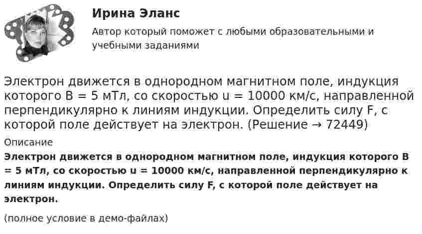     
            Описание
            Электрон движется в однородном магнитном поле, индукция которого B = 5 мТл, со скоростью u = 10000 км/с, направленной перпендикулярно к линиям индукции. Определить силу F, с которой поле действует на электрон.(полное условие в демо-файлах)   
            
            
            Электрон движется в магнитном поле с индукцией B = 4 мТл по окружности радиусом R = 0,8 см. Какова кинетическая энергия электрона? За какое время электрон проходит четверть окружности?Электрон движется в однородном магнитном поле, индукция которого B = 5 мТл, со скоростью u = 10000 км/с, направленной перпендикулярно к линиям индукции. Определить силу F, с которой поле действует на электрон.Электрон движется в однородном магнитном поле по окружности радиусом R = 2 см. Магнитная индукция B поля равна 0,1 Тл. Определить кинетическую энергию T электрона.Электрон движется в однородном магнитном поле с индукцией 12 мТл по  окружности радиусом 30 мм. Определить кинетическую энергию  нерелятивистского электрона.Электрон движется в однородном магнитном поле с индукцией B = 0,1 Тл по окружности. Определить угловую скорость вращения электрона.Электрон движется в однородном магнитном поле с индукцией B = 0,5 Тл по окружности. Определить угловую скорость вращения электрона.Электрон движется в однородном магнитном поле с индукцией B = 10-4 Тл по винтовой линии. Определить скорость электрона, если шаг винтовой линии h = 20 см, а радиус R = 5 см.Электрон движется в магнитном поле с индукцией 4 мТл по окружности радиусом 6,8 см. Какова кинетическая энергия электрона?Электрон движется в магнитном поле с индукцией B = 0,02 Тл по окружности радиусом 2 см. Найти:  2) скорость электрона;  3) его момент импульса;  4) период обращения электрона.Электрон движется в магнитном поле с индукцией B = 0,02 Тл по окружности радиусом R = 1 см. Определить кинетическую энергию T электрона (в джоулях и электрон-вольтах).Электрон движется в магнитном поле с индукцией B = 1 мТл по окружности радиусом R = 0,5 см. Какова кинетическая энергия T электрона? Ответ дать в джоулях и электрон-вольтах.Электрон движется в магнитном поле с индукцией B = 2·10-3 Тл по винтовой линии радиусом R = 2 см и шагом h = 5 см. С какой скоростью влетел электрон в магнитное поле?Электрон движется в магнитном поле с индукцией B = 2 мТл по окружности радиусом R = 1 см. Какова кинетическая энергия электрона в Джоулях и электрон-Вольтах?Электрон движется в магнитном поле с индукцией B = 3 мТл по окружности радиусом R = 0,6 см. Какова кинетическая энергия T электрона?