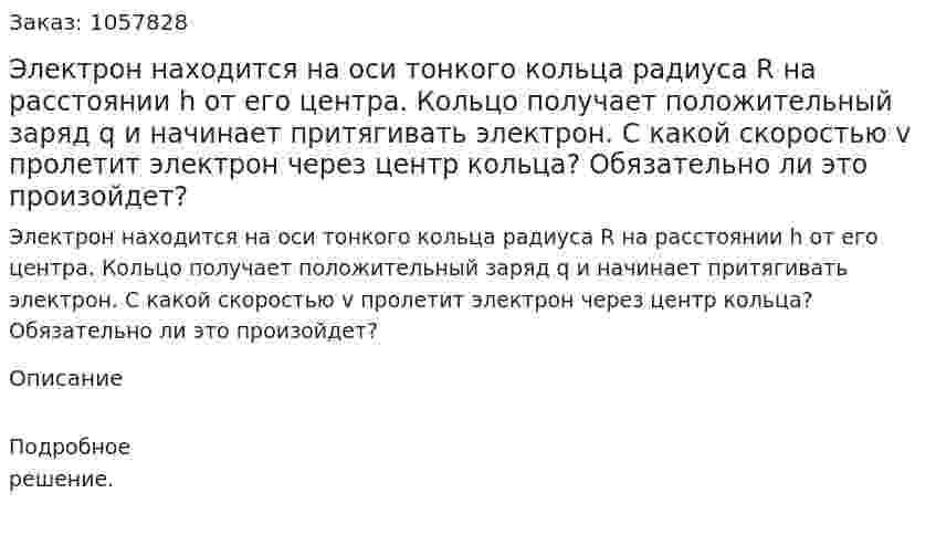 Электрон находится на оси тонкого кольца радиуса R на расстоянии h от его центра. Кольцо получает положительный заряд q и начинает притягивать электрон. С какой скоростью v пролетит электрон через центр кольца? Обязательно ли это произойдет?  