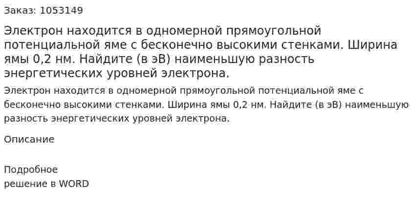 Электрон находится в одномерной прямоугольной потенциальной яме с бесконечно высокими стенками. Ширина ямы 0,2 нм. Найдите (в эВ) наименьшую разность энергетических уровней электрона. 