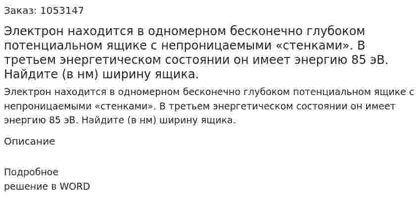 Электрон находится в одномерном бесконечно глубоком  потенциальном ящике с непроницаемыми «стенками». В третьем энергетическом состоянии он имеет энергию 85 эВ. Найдите (в нм) ширину ящика. 
