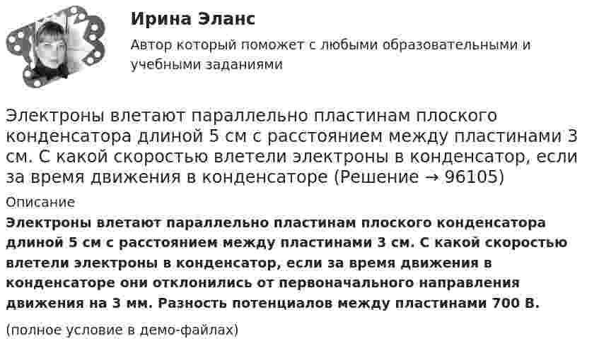     
            Описание
            Электроны влетают параллельно пластинам плоского конденсатора длиной 5 см с расстоянием между пластинами 3 см. С какой скоростью влетели электроны в конденсатор, если за время движения в конденсаторе они отклонились от первоначального направления движения на 3 мм. Разность потенциалов между пластинами 700 В.(полное условие в демо-файлах)   
            
            
            Электрон, ускоренный электрическим полем с разностью потенциалов U = 0,5 кВ, движется параллельно длинному прямолинейному проводнику на расстоянии r = 1 см от него. Определить силу F, действующую на электрон, Электроны влетают параллельно пластинам плоского конденсатора длиной 5 см с расстоянием между пластинами 3 см. С какой скоростью влетели электроны в конденсатор, если за время движения в конденсатореЭлектрооборудование автомобилей💯 Электрооборудование и электропривод.ти (ответы на тест Синергия / МОИ / МТИ / МосАП, декабрь 2023)💯 Электрооборудование и электропривод.ти (ответы на тест Синергия / МОИ / МТИ / МосАП, сентябрь 2023)💯 Электрооборудование и электропривод.ти (правильные ответы на тест Синергия / МОИ / МТИ / МосАП)Электропечь должна давать количество тепла Q = 100,6 кДж за время 10 мин. Какова должна быть длина нихромовой проволоки сечением S = 5·10-7 м2, которая служит нагревателем печи, если печь предназначена для электросети напряжением 16 ВЭлектрон с энергией T = 400 эВ (в бесконечности) движется вдоль силовой линии по направлению к поверхности металлической заряженной сферы радиусом R = 10 см. Определить минимальное расстояние a, на которое приблизится электрон Электрон с энергией T = 400 эВ (в бесконечности) движется вдоль силовой линии по направлению к поверхности металлической заряженной сферы радиусом R = 10 см. Определить минимальное расстояние d, на которое приблизится электронЭлектрон с энергией W = 400 эВ (в бесконечности) движется вдоль силовой линии по направлению к поверхности металлической заряженной сферы радиусом R = 10 см. Определить минимальное расстояние а, на которое приблизится электронЭлектрон с энергией Т = 400 эВ (в бесконечности) движется вдоль силовой линии по направлению к поверхности металлической заряженной сферы радиусом R = 10 см. Определить минимальное расстояние а, на которое приблизится электронЭлектрон, ускоренный разностью потенциалов 3000 В, влетает в магнитное поле соленоида под углом 30 градусов к его оси. Число витков соленоида 5000, его длина 25 см. По соленоиду течет ток силой 1 А. Найти: 1) радиус винтовой линии траектории движенияЭлектрон, ускоренный разностью потенциалов 300 В, движется параллельно прямолинейному бесконечно длинному проводнику на расстоянии 4 мм от него. Найдите силу, которая будет действовать на электрон, Электрон, ускоренный разностью потенциалов U = 100 В, движется параллельно прямолинейному длинному проводу на расстоянии R = 1 см от него. По проводнику течёт ток I = 1 А. Найти силу Лоренца, действующую на электрон.