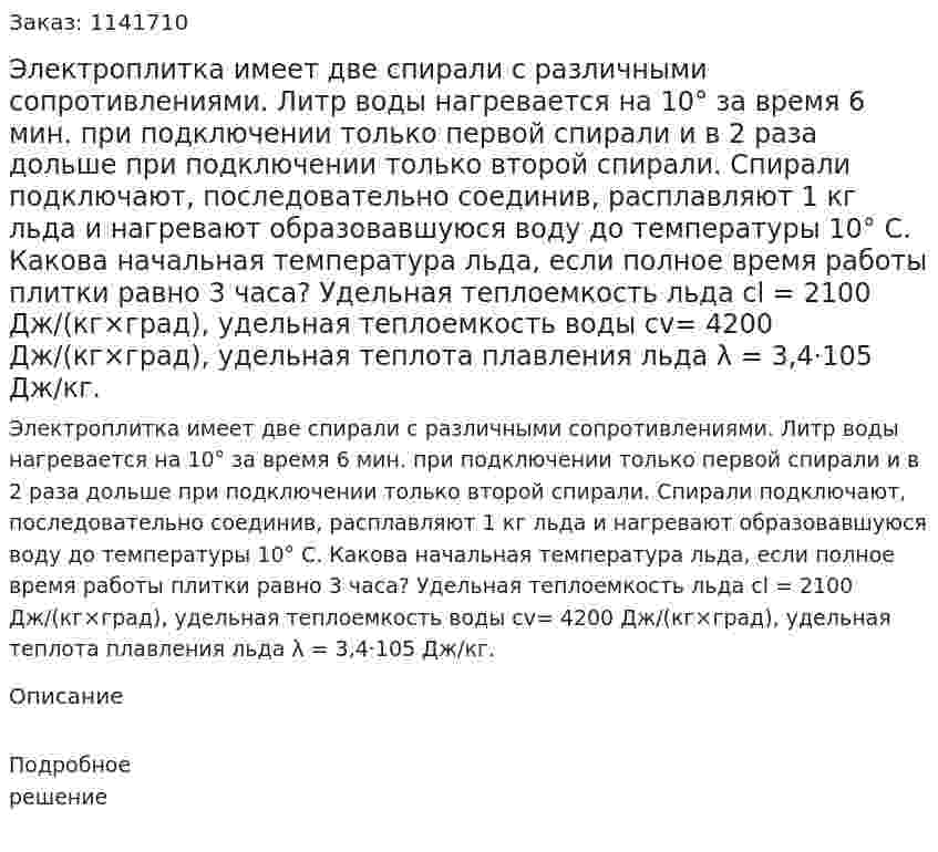 Электроплитка имеет две спирали с различными сопротивлениями. Литр воды нагревается на 10°  за время 6 мин. при подключении только первой спирали и в 2 раза дольше при подключении только второй спирали. Спирали подключают, последовательно соединив, расплавляют 1 кг льда и нагревают образовавшуюся воду до температуры 10° C. Какова начальная температура льда, если полное время работы плитки равно 3 часа? Удельная теплоемкость льда cl = 2100 Дж/(кг×град), удельная теплоемкость воды cv= 4200 Дж/(кг×град), удельная теплота плавления льда λ = 3,4·105 Дж/кг. 