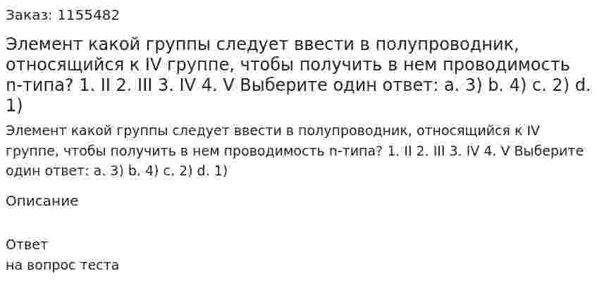 Элемент какой группы следует ввести в полупроводник, относящийся к IV группе, чтобы получить в нем проводимость n-типа? 1. II 2. III 3. IV 4. V Выберите один ответ: а. 3) b. 4) с. 2) d. 1) 