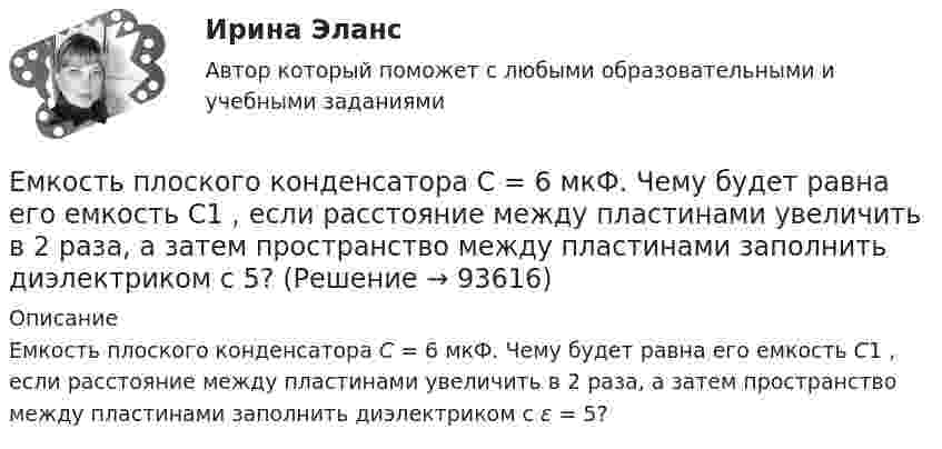      
            Описание
            Емкость плоского конденсатора C = 6 мкФ. Чему будет равна его емкость C1 , если расстояние между пластинами увеличить в 2 раза, а затем пространство между пластинами заполнить диэлектриком с ε = 5?   
            
            
            Ёмкость плоского конденсатора C = 100 пФ. Диэлектрик – фарфор. Конденсатор зарядили до разности потенциалов U = 600 В и отключили от источника напряжения. Какую работу нужно совершить, чтобы вынуть диэлектрик из конденсатора?Емкость плоского конденсатора C = 6 мкФ. Чему будет равна его емкость C1 , если расстояние между пластинами увеличить в 2 раза, а затем пространство между пластинами заполнить диэлектриком с  5?Енисеев разработал план «Рассвет», по которому он на первом этапе планировал осуществить серию убийств руководителей МВД, ФСБ, МЧС, Администрации Е.Н. Роготнева ПСИХОЛОГИЯ УПРАВЛЕНИЯ Рабочая тетрадь. еоретические и методические основы организации продуктивных видов деятельности детей дошкольного возраста  ТЕСТ-1  НСПК Е.С. Богардус выделяет ... типа лидерстваЕсли активные потребители составляют 10,0 % рынка и тратят в среднем 600 руб. на покупку продукции возглавляемого вами предприятия, пассивные потребители составляют 40,0 % рынка и тратят 400 руб., а остальные потребители в среднем тратят 500 рЕлка на новый год - сделай самело массой 1 кг под действием постоянной силы движется прямолинейноело, массой m1=0,5 кг ударяется о неподвижное тело массой m2=5 кг, которое после удара начинаетЕлочные игрушки -  мода и традицияЕлочные игрушки - мода и традиция ема 5. Евклидовы пространства и квадратичные формыЕмкость и индуктивность колебательного контура равны 0.45 мкФ и 0.2 Гн соответственно. Через сколько времени после начала зарядки конденсатора его энергия в 36 раз