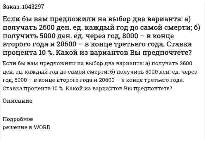 Если бы вам предложили на выбор два варианта:  	а) получать 2600 ден. ед. каждый год до самой смерти;  	б) получить 5000 ден. ед. через год, 8000 – в конце второго года и 20600 – в конце третьего года.  Ставка процента 10 %.  	Какой из вариантов Вы предпочтете? 