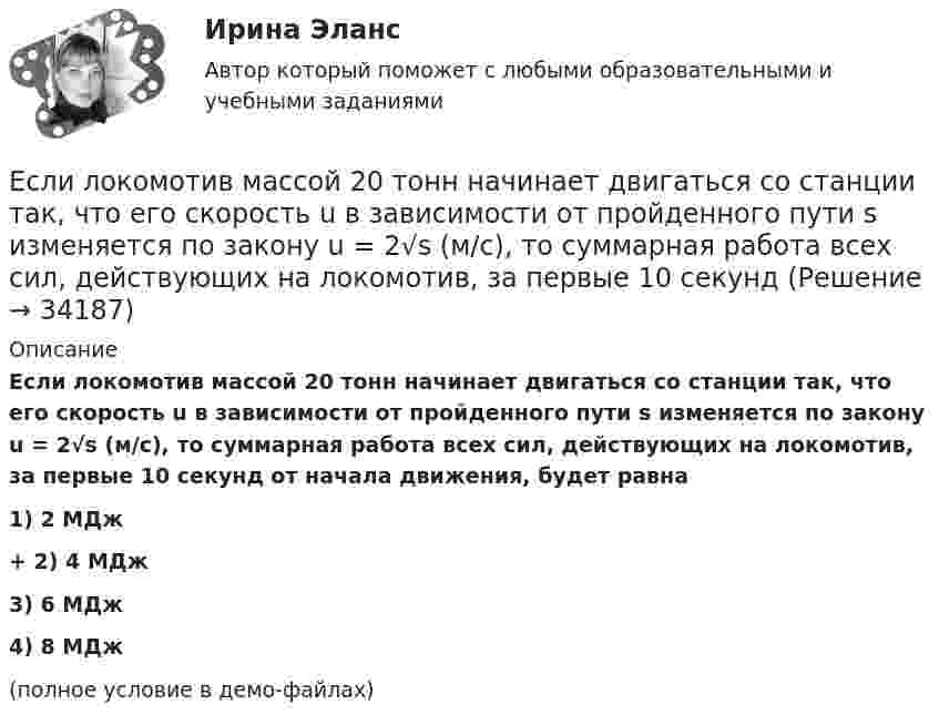     
          Описание
          Если локомотив массой 20 тонн начинает двигаться со станции так, что его скорость u в зависимости от пройденного пути s изменяется по закону u = 2√s (м/с), то суммарная работа всех сил, действующих на локомотив, за первые 10 секунд от начала движения, будет равна1) 2 МДж+         2) 4 МДж3) 6 МДж4) 8 МДж(полное условие в демо-файлах)  
            
            
            Если личные потребительские расходы составляют половину валового внутреннего продукта (ВВП), инвестиции равны 300 у.е., государственные закупки – 200 у.е., экспорт – 100 у.е., а импорт – 50 у.е., то ВВП составит …Если локомотив массой 20 тонн начинает двигаться со станции так, что его скорость u в зависимости от пройденного пути s изменяется по закону u = 2√s (м/с), то суммарная работа всех сил, действующих на локомотив, за первые 10 секунд Если маркетинговой целью является стабилизация рынка, то фирма устанавливает … уровень ценЕсли международным договором Российской Федерации установлены иные правила, чем те, которые предусмотрены семейным законодательством, то …Если менеджер по персоналу для исследования показателей квартальной производительности труда менеджеров по работе с физическими лицами корпорации извлек систематическую выборку объемом 30 человек из 150 менеджеров, состоящих в штате, то доля отбора Если месячный темп инфляции за 1 месяц составляет 10 %, а за 2 месяца – 20 %, то индекс цен за 2 месяца равен …Если микроэкономика служит теоретической основой для прикладных экономических наук, то она выполняет… функциюЕсли коэффициент вариации возраста слушателей группы составляет 12,5 %, то в среднем возраст каждого слушателя этой группы отличается от общего среднего возраста, равного 24 годам, на …Если коэффициент вариации возраста слушателей группы составляет 12,5%, то в среднем возраст каждого слушателя этой группы отличается от общего среднего возраста, равного 24 годам, на:Если коэффициент наращения ренты равен 9,6 %, а годовой член – 300 тыс. руб., то наращенная сумма ренты равна …Если к потолку лифта, движущегося вверх с ускорением 2 м/с2, направленным вниз, подвешен на нерастяжимой невесомой нити груз массой 1 кг, то сила натяжения нити будет равна Если кривая спроса на деньги будет иметь вид:(MP)d=kY-hr , то:Если кривая спроса на деньги будет иметь вид:(MP)d=kY−hr, то:Если кто-то хочет установить кондиционер, требуется месяц, чтобы собрать все необходимые документы и договориться со специальной службой о его установке. Некоторые люди не готовы тратить время на такое длительное ожидание и платят за незаконное