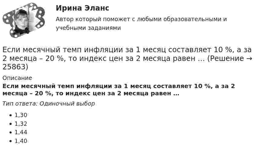      
          Описание
          Если месячный темп инфляции за 1 месяц составляет 10 %, а за 2 месяца – 20 %, то индекс цен за 2 месяца равен …Тип ответа: Одиночный выбор1,301,321,441,40  
            
            
            Если менеджер по персоналу для исследования показателей квартальной производительности труда менеджеров по работе с физическими лицами корпорации извлек систематическую выборку объемом 30 человек из 150 менеджеров, состоящих в штате, то доля отбора Если месячный темп инфляции за 1 месяц составляет 10 %, а за 2 месяца – 20 %, то индекс цен за 2 месяца равен …Если микроэкономика служит теоретической основой для прикладных экономических наук, то она выполняет… функциюЕсли молекулы, содержащиеся в 1 г воды, равномерно распределить по поверхности Земли (земного шара), то сколько их придётся на 1 см2? Считать Землю идеальной сферой радиусом 6400 км.Если мы говорим о комфортной рабочей среде, то можно выделить два тина ситуации - indoor и ... outdoor, что можно перевести как «в офисе» и «в нолях». Если описывать лидерство через этику, то в первом тине - «...законодательном лидерстве» - роль лидеЕсли на верхний конец вертикально расположенной спиральной пружины положить груз, то пружина сжимается на Dl = 3 мм. На сколько сожмёт пружину тот же груз, упавший на её конец с высоты h = 8 см?Если на верхний конец вертикально расположенной спиральной пружины положить груз, то пружина сжимается на Dx1 = 3 мм. На сколько сожмёт пружину тот же груз, упавший на конец пружины с высоты h = 8 см? Если кривая спроса на деньги будет иметь вид:(MP)d=kY-hr , то:Если кривая спроса на деньги будет иметь вид:(MP)d=kY−hr, то:Если кто-то хочет установить кондиционер, требуется месяц, чтобы собрать все необходимые документы и договориться со специальной службой о его установке. Некоторые люди не готовы тратить время на такое длительное ожидание и платят за незаконноеЕсли ликвидировано общество с ограниченной ответственностью, то ...Если личные потребительские расходы составляют половину валового внутреннего продукта (ВВП), инвестиции равны 300 у.е., государственные закупки – 200 у.е., экспорт – 100 у.е., а импорт – 50 у.е., то ВВП составит …Если локомотив массой 20 тонн начинает двигаться со станции так, что его скорость u в зависимости от пройденного пути s изменяется по закону u = 2√s (м/с), то суммарная работа всех сил, действующих на локомотив, за первые 10 секунд Если маркетинговой целью является стабилизация рынка, то фирма устанавливает … уровень цен