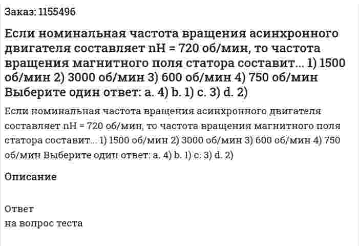 Если номинальная частота вращения асинхронного двигателя составляет nН = 720 об/мин, то частота вращения магнитного поля статора составит... 1) 1500 об/мин 2) 3000 об/мин 3) 600 об/мин 4) 750 об/мин Выберите один ответ: а. 4) b. 1) с. 3) d. 2) 