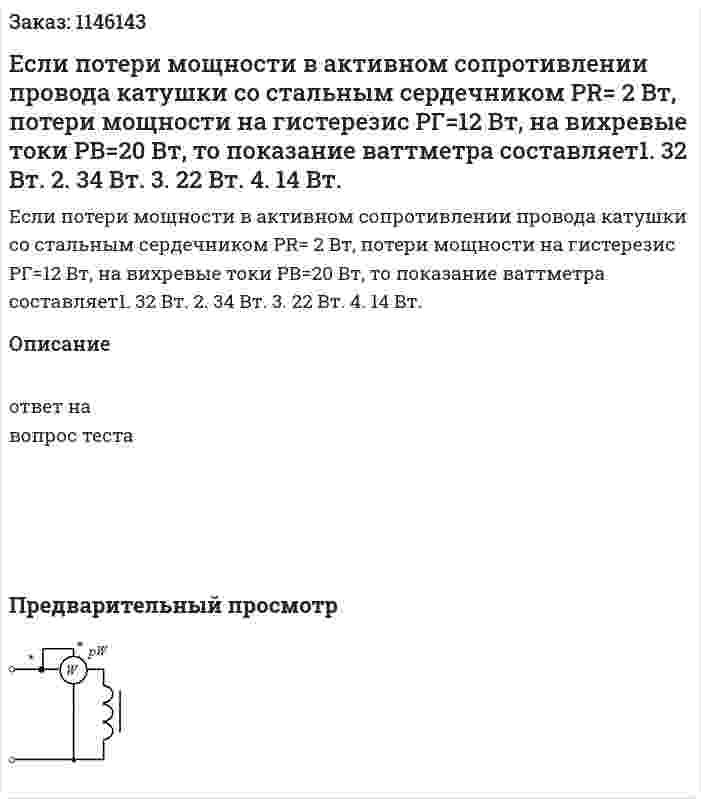 Если потери мощности в активном сопротивлении провода катушки со стальным сердечником  PR= 2 Вт, потери мощности на гистерезис РГ=12 Вт,  на вихревые токи  РВ=20 Вт, то показание ваттметра составляет1.	32 Вт. 2.	34 Вт. 3.	22 Вт. 4.	14 Вт. 