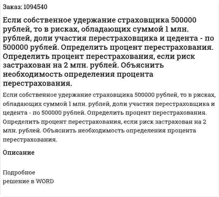Если собственное удержание страховщика 500000 рублей, то в рисках, обладающих суммой 1 млн. рублей, доли участия перестраховщика и цедента - по 500000 рублей. Определить процент перестрахования. Определить процент перестрахования, если риск застрахован на 2 млн. рублей. Объяснить необходимость определения процента перестрахования.  