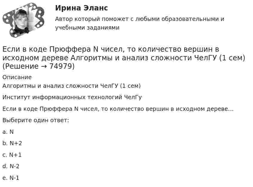      
            Описание
            Алгоритмы и анализ сложности ЧелГУ (1 сем)Институт информационных технологий ЧелГуЕсли в коде Прюффера N чисел, то количество вершин в исходном дереве…Выберите один ответ:a. Nb. N+2c. N+1d. N-2e. N-1   
            
            
            Если в деревне рабочий день длится от восхода до заката и испокон веков  хозяева выгоняют с утра скот на пастбища, речь идет о … экономической системе Если в коде Прюффера N чисел, то количество вершин в исходном дереве Алгоритмы и анализ сложности ЧелГУ (1 сем)Если в колоде 32 карты и после перемешивания карт в колоде выпадение любой карты является равновероятным событием, то сообщение о том, что из колоды карт достали короля пик, содержит … информацииЕсли в магнитное поле с индукцией 0,1 Тл помещена квадратная рамка с током 1 А и площадью 25 см2, то вращающий момент, действующий на рамку при угле 60 между нормалью к плоскости рамки и направлением индукции, равенЕсли в магнитное поле с напряжённостью 100 А/м перпендикулярно его линиям индукции поместить проводник длиной 1 м и током 1 A, то на него действует силаЕсли в однородном магнитном поле с индукцией B движется проводник длиной l со скоростью u, направленной перпендикулярно магнитному полю и оси проводника, то модуль эдс индукции e определяется соотношением:Если в связи с финансовым кризисом в области руководство региона приняло решение о снятии доплат учителям и сокращении стимулирующей части фонда оплаты труда, в этом случае можно ожидать, что на рынке труда в сфере образования …Е.С. Богардус выделяет ... типа лидерстваЕсли активные потребители составляют 10,0 % рынка и тратят в среднем 600 руб. на покупку продукции возглавляемого вами предприятия, пассивные потребители составляют 40,0 % рынка и тратят 400 руб., а остальные потребители в среднем тратят 500 рЕсли акции могут реализовываться только заранее определенному ограниченному кругу лиц, то такое общество называетсяЕсли акции могут реализовываться только заранее определенному ограниченному кругу лиц, то такое общество называется … Если батарея, замкнутая на сопротивление 5 Ом, даёт в цепи 5 А, а замкнутая на сопротивление 2 Ом, даёт ток 8 А, то ЭДС батареи равнаЕсли бы я купил новый автомобиль, я бы отдал тебе свой.Если вам надоел серый, скучный вид вашего автомобиля,  и вы желаете наделить свое средство передвижение изюминкой, сделать его выделяющимся из общей массы