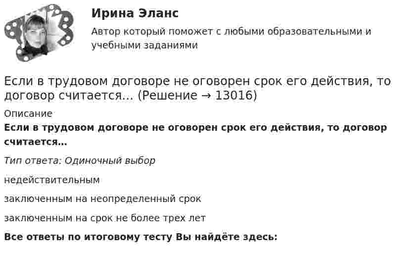      
          Описание
          Если в трудовом договоре не оговорен срок его действия, то договор считается… Тип ответа: Одиночный выбор недействительнымзаключенным на неопределенный срокзаключенным на срок не более трех летВсе ответы по итоговому тесту Вы найдёте здесь:   
            
            
            Если в соответствии с ПБУ 15/2008 проценты по займу не могут быть включены в стоимость инвестиционного актива, то они должны быть …Если в трудовом договоре не оговорен срок его действия, то договор считается… Если в фирме существует неформальная организацияЕсли в целевой функции или в функциях, определяющих область возможных изменений переменных, содержатся случайные величины, то такая задача относится к задачам … программированияЕсли в центр квадрата, в вершинах которого находятся заряды по +2 нКл, поместить отрицательный заряд, то результирующая сила, действующая на каждый заряд, будет равна нулю. Вычислить числовое значение отрицательного заряда.Если вчера дневная температура воды была +30 °C, а сегодня +25 °C, то эти данные представлены по ...Если вы работаете с широкой аудиторией, то в рекламных текстах нужно использовать...Если в коде Прюффера N чисел, то количество вершин в исходном дереве Алгоритмы и анализ сложности ЧелГУ (1 сем)Если в колоде 32 карты и после перемешивания карт в колоде выпадение любой карты является равновероятным событием, то сообщение о том, что из колоды карт достали короля пик, содержит … информацииЕсли в магнитное поле с индукцией 0,1 Тл помещена квадратная рамка с током 1 А и площадью 25 см2, то вращающий момент, действующий на рамку при угле 60 между нормалью к плоскости рамки и направлением индукции, равенЕсли в магнитное поле с напряжённостью 100 А/м перпендикулярно его линиям индукции поместить проводник длиной 1 м и током 1 A, то на него действует силаЕсли в однородном магнитном поле с индукцией B движется проводник длиной l со скоростью u, направленной перпендикулярно магнитному полю и оси проводника, то модуль эдс индукции e определяется соотношением:Если в связи с финансовым кризисом в области руководство региона приняло решение о снятии доплат учителям и сокращении стимулирующей части фонда оплаты труда, в этом случае можно ожидать, что на рынке труда в сфере образования …Если в совокупности единиц среднее квадратическое отклонение признака составило 7, а средняя величина этого признака равняется 21, то совокупность единиц по величине данного признака …