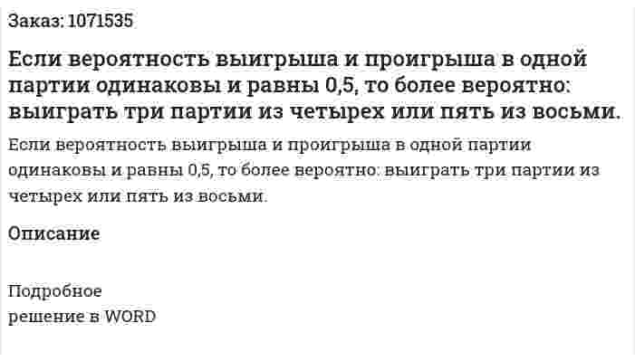 Если вероятность выигрыша и проигрыша в одной партии одинаковы и равны 0,5, то более вероятно: выиграть три партии из четырех или пять из восьми. 