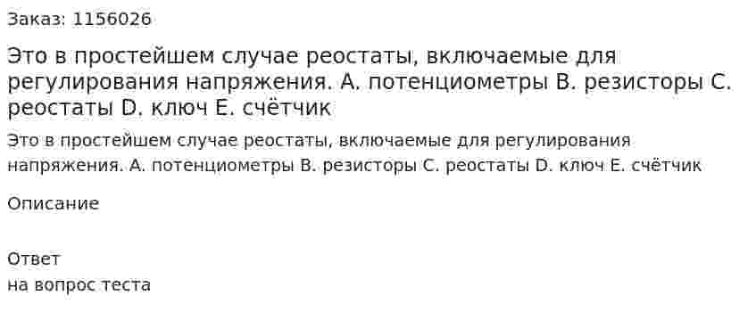 Это в простейшем случае реостаты, включаемые для регулирования напряжения. A.	потенциометры B.	резисторы C.	реостаты D.	ключ E.	счётчик 