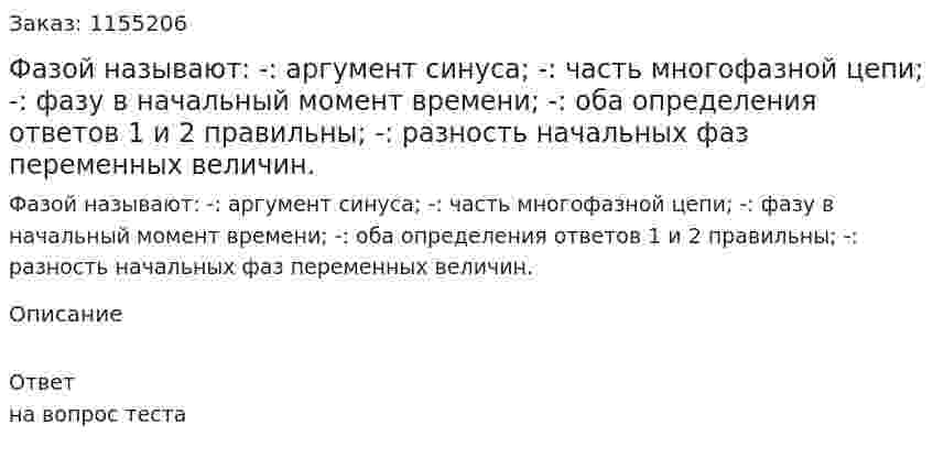 Фазой называют: -:  аргумент синуса; -:  часть многофазной цепи; -:  фазу в начальный момент времени; -:  оба определения ответов 1 и 2 правильны; -:  разность начальных фаз переменных величин. 