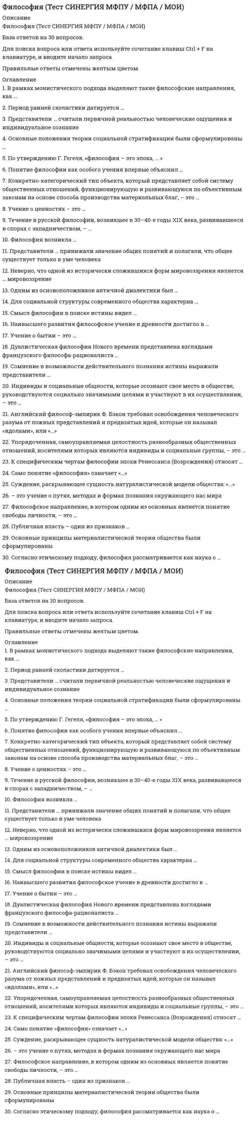    
          Описание
          Максимальная оценка 90 баллов (отлично). 
          Оглавление
          Список вопросов:1.Автором труда «Философия общего дела» является …2.Автором философии всеединства является 3.Агностицизм приобрел свою классическую форму в произведениях… 4.Агностицизм – это:5.Агностицизм – это:6.Автор атомистической трактовки бытия – … 7.Антропология – это:8.Аксиология – это:9.Античный философ считавший, что в одну и ту же реку нельзя войти дважды:10.Автор «Речи о свободе и достоинстве человека»11.Артур Шопенгауэр считал субстанцией, первоосновой мира12.Абсолютизация роли природной среды в развитии общества характерна для модели13.Автором работы «Слово о законе и благодати» является …14.Античная философская школа, заложившая основы развития математики и геометрии – 15.Автором идеи «Mocквa – третий Рим» был16.Английский философ-эмпирик Ф. Бэкон требовал освобождения человеческого разума от ложных представлений и предвзятых идей, которые он называл «идолами», или «…» 17.Автором теории бесчисленности населённых миров является …18. В основе … лежит вера в высшие, абсолютные ценности19.В основе позиции представителей скептицизма лежит принцип… 20.В познавательном процессе активной, творческой стороной выступает… 21.Высказывание «Общее знание всегда идет впереди локального знания, если первое систематизировано и направлено философией» принадлежит …22.Высказывание о том, что «философия – это наука, исследующая первые начала и причины» принадлежит …23.В переводе с греческого философия означает «…»24.Возникновение философского мировоззрения относится к:25.Впервые употребил слово «философия» и назвал себя «философом»:26.B XI веке в средневековой философии разворачивается спор …между 27.B…впервые в истории человеческого общества ставятся вопросы, которые можно отнести к философским: как возник мир, как он развивается, что такое жизнь и смерть, человек и вселенная.28.Важнейшей составной частью материалистического понимания истории является:29.Возможности народа в социальной деятельности:30.В рамках монистического подхода выделяют такие философские направления, как … 31.В конце XX – начале XIX в. возникает ряд новых наук и научных концепций, таких как …, у истоков которых стоит философия32.Важнейшие содержательные характеристики формационного подхода к обществу - это:33. Гносеологический переворот, связанный с переносом внимания с объекта познания на специфику познающего субъекта, осуществил …34.Глубоко усвоенные знания, ставшие частью собственного «Я», определяющие отношение человека к окружающему миру и мотивы его поведения – это …35. …духовная сторона общественной жизни, совокупность взглядов, теорий, идей, чувств, представлений людей 36.Для социально–материалистической модели характерно утверждение о том, что37.Для социальной структуры современного общества характерна …38.Динамическая, относительно устойчивая целостная система интеллектуальных, социальных и морально-волевых качеств человека, выраженных в индивидуальных особенностях его сознания и деятельности – это…39.Дуалистическая философия Нового времени представлена взглядами французского философа-рационалиста .. 40.Для идеалистической модели общества характерно суждение, что выдающаяся личность41.Для русской философии характерен … вариант метафизики42.Для философии постмодернизма характерны такие особенности, как …43.Для мифологического мировоззрения характерны такие черты, как:44.Для философии постмодернизма характерны такие особенности, как … 45.Движение – это:46.Для философского мировоззрения характерны такие признаки, как:47.Движущие силы общества с материалистической точки зрения – это …48.Для материалистической модели общества характерны утверждения о том, 49.Для научно-технической революции XX в. как социального явления характерны такие особенности, как…50.Для русской философии к. XIX – н. XX вв. характерны такие особенности, как 51. Значительный вклад в развитие цивилизационной концепции внес …52. «Исторический тип общества, представляющий систему общественных отношений, функционирующую и развивающуюся на основе материального производства» - это определение:53.Индивиды в социальной общности, которые осознают своё место в обществе, руководствуется социальной значимыми целями, и участвуют в их осуществление, - это… истории54.Индивиды и социальные общности, которые осознают свое место в обществе, руководствуются социально значимыми целями и учувствуют в их осуществлении – это55.Идею о том, что «вся история философии – это история человеческих заблуждений» выразили представители... 56.Иррационализм подлинным источником освоения мира считает... 57.Идеология как сфера общественного сознания – это 58.Индивидуальное бытие человека является объектом философского интереса для …59.Из допущения, что общественное развитие целиком определяется сознанием и волей великих людей, следует что… 60.Идеология – это …61.Индивид усваивает социальные нормы и культурные ценности того общества, к которому принадлежит, в процессе ...62. «Курс позитивной философии» – это работа …63.Кто был первым философом, обозначившим вопрос о соотношении материи и сознания64.К представителям течения геополитики принадлежит …65.Конкретно-категорический тип объекта, который представляет собой систему общественных отношений, функционирующую и развивающуюся по объективным законам на основе способа производства материальных благ, - это …66.Кому принадлежит данное высказывание: «Я утверждаю, что никаких вещей нет. Мы просто привыкли говорить о вещах; на самом деле есть только мое мышление, есть только мое «Я» с присущими ему ощущениями. Материальный мир нам лишь кажется, это лишь определенный способ говорить о наших ощущениях»?67.К эстетическому подходу к философии тяготеют такие мыслители, как ...68.Концепцию «конца истории» в современной футурологии выдвинул:69.Концепция «сверхчеловека» принадлежит …70.Классово-насильственный аспект в деятельности государства детально разработан в рамках …71.K уровню массовой, практической философии в России относятся.72.Крупным русским либеральным философом XIX века был 73.К общественному сознанию не относятся:74.К факторной (плюралистической) модели общества не относятся:75.К признакам, присущим предмету философии на протяжении всей истории развития, можно отнести 76.К. Маркс является основоположником77.К специфическим чертам философии эпохи Ренессанса (Возрождения) относят 78.Космогенную цивилизацию характеризуют такие признаки, как …79. Л. Фейербах вере в Бога противопоставил …80.Мировоззрение различных этапов развития обществ и цивилизаций классифицируется по следующему основанию: 81.Мировоззренческая форма общественного сознания, рационально обосновывающая предельные основания бытия, включая общество и право:82.Макс Вебер ввел понятие «…» 83.Мировоззренческая функция философии состоит в том, что:84.Мировоззрение – это:85.Можно утверждать, что любая философская доктрина, объявившая себя «истиной в последней инстанции», ведет к... 86.Материалистическая философия понимает материю как:87. Начало XIX века знаменуется спором двух мыслителей o путях дальнейшего развития России – …88.Наука об общих закономерностях самоорганизации сложных систем…89.Направление философии XX в., сделавшее проблемы бытия человека, его переживания объектом специального анализа, – это …90.Народ как социальная общность с позиции материалистического подхода – это… 91.Наиболее полное понятие «цивилизация» можно определить, как …92.Наивысшего развития философское учение в древности достигло в93.Некоторые христианские богословы утверждают, что весь мир. Вся Вселенная были созданы Богом за шесть дней, а сам Бог представляет собой бестелесный интеллект, все совершеннейшую Личность. Какому философскому направлению соответствует такой взгляд на мир?94.Наиболее ярким представителем античной диалектики является:95.Неверно, что … относился к представителям русского просвещения XVIII в. 96.Неверно, что одной из исторически сложившихся форм мировоззрения является … мировоззрение 97.На философскую культуру Древней Руси значительное воздействие оказала переводная … литература 98. «Новый Opгaнoн» – это пpoизвeдeниe…99.Наиболее важные признаки нации как социальной общности – это общность:100.Наиболее характерные черты экзистенциализма – это …101. «Объективная социальная реальность, реальный прогресс жизни людей, определяющую основу которого составляет производство материальных благ – это определение:102.Общепризнанное влияние личности, основанное на знаниях, опыте, нравственных достоинствах, - это ...103.Особенность натуралистического подхода к обществу состоит в том, что:104.Одни из наиболее известных и дошедших до нас философские системы возникли около … лет назад 105.О каком историческом типе мировоззрения идет здесь речь: «Это -- целостное миропонимание, в котором различные представления увязаны в единую образную картину мира, сочетающую в себе реальность и фантазию, естественное и сверхъестественное, знание и веру, мысль и эмоции»?106.Основателем «теории элит» является …107.Основы бытия, проблемы познания, назначение человека и его положение в мире изучает:108.Определение философии как «знания не какой угодно истины, а той истины, которая есть источник всякой истины и которая относится к первоначалу бытия» принадлежит109.Основным систематизатором Средневековой схоластики зрелого этапа ее развития был110.Особенности философской позиции Л. Фейербаха – это:111.Определите время возникновения философии:112.Основой всего сущего Гегель считал 113.Онтологическая сторона основного вопроса философии связана с проблемой ...114.Отношения – это система отношений, складывающаяся между людьми в процессе производства, обмена и потребления материальных благ называются115.Основные положения теории социальной стратификации были сформулированы … 116.Основные принципы материалистической теории общества были сформулированы 117.Особенность герменевтики как философского течения 20 в.- это…118.Особенности герменевтики как философского течения XХ века это:119.Общество является предметом исследования общественной науки:120.Общественная психология связана с …121.Основной вопрос философии122.Одним из основоположников античной диалектики был 123.Организатором и редактором главной книги эпохи Просвещения – «Энциклопедии» – является …124.Одна из древнейших форм духовной деятельности, основой которой является вера в сверхъестественное, – это …125.Особенности философии Нового времени – это126.Основные признаки выделения страт – это... 127.Основные экзистенциальные проблемы, то есть проблемы, связанные с переживанием человеком собственного пребывания в мире – это… 128.Основные проблемы русской философии к.19 – н.20 вв. – это:129.Отличительные особенности философского мышления в эпоху Возрождения- это130.Основные особенности философии Нового времени – это131.Основные идеи философии В. Соловьева – это идеи …132.Основные содержательные характеристики формационного подхода к обществу – это 133.Основные классообразующие признаки -это….134.Основные задачи, которые ставит перед собой философия неотомизма, – это 135. ... познает законы изучаемых явлений и на их основе создает теории, подтверждаемые практикой 136. «Познать истину можно, но сделать это способна только одна единственная, их собственная философия» – такого мнения придерживаются … 137.Представители … считали первичной реальностью человеческие ощущения и индивидуальное сознание 138.Публичная власть – один из признаков 139.По мнению Аристотеля, софистика – это …140.Представителями атеистической философии были …141.Представители … принижали значение общих понятий и полагали, что общее существует только в уме человека 142.Природа человека определяется …143.Представителем материализма XVIII века является …144.Проблема, составляющая предмет дискуссий между славянофилами и западниками, это:145.Представление об устройстве мира, сводящее многообразия окружающего мира к одному началу, называется …146.Предмету философии на протяжении всей истории развития присущ такие признаки, как …147.Представители экзистенциализма полагают, что отождествление философии и науки … 148.Понятие «осевое время истории» было введено в философию …149.Производственные отношения – это отношения …150.Производственные отношения являются составной частью 151.Понятие «философский вопрос» связано с проблемами…152.Понятие, выражающее скорость развертывания процессов, их темп и ритм – это:153.Под обществом в философии понимают:154.Процесс развития общества в марксизме представлен в виде:155.По утверждению Г. Гегеля, «Философия - это эпоха156.Представители … уверены, что мир существует только в нашем сознании157.Первым философом, стоящим на диалектических позициях, является…158.Представление Платона о природе государства состоит в том, что оно…159.Представителем онтологического подхода в определении предмета философии является...160.Представителем теории пассионарности является ...161.Понятие философии как особого учения впервые объяснил162.Первоначальное определение философии как области знания – это:163.Преобладание личных интересов над общественными характерно для … цивилизации164.Первый философ, обозначивший вопрос о соотношении материи и сознания, - 165.Представитель факторной (плюралистической) модели общества:166.Понимание цивилизации как стадии деградации культуры, ее заката характерно для:167.Представителем объективного идеализма был168.Природу в виде последовательных переходов от «материи» (пассивное начало) к «форме» рассматривал … 169.Период ранней схоластики датируется …170.Политическая сфера как подсистема общества включает такие элементы как171.По типам государства можно разделить на …172.Представители философского материализма – это:173.Представители агностицизма – это:174.Представители идеалистического взгляда на общество:175.Признаки, характерные для антропогенной цивилизации:176.Представители натуралистической модели общества – это … 177.Представители философского идеализма- это178.Первые философские школы возникли в древних культурах179.Представители русской религиозной философии с ХIХ – н. ХХ вв. - это…180.Представители социально-материалистической модели:181. … режим – это система насильственного политического господства, характеризующая всеобъемлющим вмешательством бюрократического государства во все проявления жизни об. жизнь отдельных личностей 182.Рождение философии в Древней Индии относится к периоду…183.Религия представляет собой184.Разработка формационного анализа общества принадлежит:185.Рассмотрение цивилизации как синонима культуры общества характерно для:186.Решающая роль в появлении исторической личности с позиций материалистического объяснения общества принадлежит 188. Система искусственно создаваемых человеком средств материальной и иной деятельности – это 189.Система социальных норм и отношений, охраняемых силой государства это190.Сущность человека состоит в том, что …191.Сознательная целеустремленная деятельность людей (масс, классов, личностей, других общностей), направленная на изменение, развитие и сохранение социальных условий - это … фактор192.Совокупность наиболее общих взглядов на мир и место человека в нем, а также основанные на них чувства, убеждения, идеалы, оценки, определяющие принципы поведения человека, – это 193.Согласно такой концепции, как …, цель жизни – это стремление к счастью, как подлинному назначению человека 194.Сфера человеческой деятельности, направленная на получение, обоснование и систематизацию объективных знаний о мире 195.Суть суждения Сократа «Я знаю, что ничего не знаю» заключается в …196.Согласно этическому подходу, философия рассматривается как наука о … 197.Социальная мобильность – это198.С позиции идеалистического понимания общества верно суждение о том, что 199.Сущность геополитики как социально-философской доктрины состоит в том, что:200.Самосознание, свобода выбора, ответственность характеризуют….201.С точки зрения материалистической философии отношение философии и мировоззрения выражается суждением:202.Согласно... модели общественного развития природная среда (климат, почва, полезные ископаемые и т, д.) определяет характер, психику людей, установление того или иного политического строя (например, монархия или республика), диктует различия в уровне развития хозяйственной и другой общественной деятельности 203.Суждение материалиста Л. Фейербаха «Периоды человечества отличаются один от другого лишь переменами в религии…» характерно для…модели общества204.Согласно материалистическому взгляду на общество выдающаяся личность – это личность, которая…205.Сущность фатализма раскрывает суждение о том, что ...206.Славянофилы отстаивали идеи 207.Специфическая черта философии эпохи Возрождения 208.Согласно Д. Лoккy, государство – этo …209.Сущность плюралистической модели общества раскрывает суждение:210.Сущность идеалистической модели общества раскрывает суждение211.Сущность философского идеализма раскрывают такие суждения, как212.Сущность материалистического подхода к объяснению исторического прогресса раскрывает суждение:213.Сущность материалистического понимания общества выражает суждение:214.Субъективно -сознательные признак, характеризующий народ как объективно складывающаяся социальную общность-это215.Сфера духовного бытия общества, выполняющая нормативную функцию, – это … 216.Соответствие знания объективной реальности – это:217.Свойство объектов быть протяженными – это:218.С позиции материалистического подхода соотношение философии и частных наук выражается суждением:219.С позиции материалистической модели общества основа общественного бытия – это:220.С точки зрения идеалистической модели общества верным является положение о том, что221.С точки зрения материалистического понимания общества поступки людей определяются222.Социальные законы с точки зрения материалистической модели являются …223.Смысл философии в познании вечных и абсолютных истин видел … 224.Смысл философии в поиске истины видел … 225.Cиcтeмaтизaтopoм кaтoличecкoй тeoлoгии являeтcя …226.Согласно Конфуцию, целью деятельности монарха должно является …227.Сторонники «географического детерминизма» особенности исторического процесса связывали с 228.Суждение, раскрывающее сущность натуралистической модели общества: 229.Согласно Гегелю, тремя важнейшими формами общественного мировоззрения являются….230.Сомнение в возможности действительного познания истины выражали представители 231.Совокупность идей, взглядов, теорий, чувств, настроений – это определение232.Само понятие «философия» означает 233.Сущность волюнтаризма состоит в том, что …234.Свобода это235.Создателем и систематизатором диалектики как философского метода является:236.Сущность диалектики как метода раскрывает такое суждение как237.Суждения, характерные только для материализма – это:238.Соотношение понятий «человек» и «личность» правильно выражается суждением:239.Сущность цивилизации состоит в том, что цивилизация – это: 240.Сущность агностицизма как философской позиции раскрывают такие суждения, как241.Становление новых воззрений на роль государства в философии XVII в. связано с именами: 242.Согласно материалистической философии сознание – это243.С позиций материалистического взгляда верным является суждение о том что…244.С позиций материалистического взгляда верным является суждение о том что…245.Содержание понятия «интерес» с позиции материалистического объяснения общества…246.Согласно материалистическому объяснению общества под «исторической личностью» понимается личность, которая:247.С позиций идеалистического взгляда на движущие силы исторического процесса верным является суждение о том, что:248.Социальная сфера как подсистема общества включает такие элементы, как:249.Социальная система обладает такими качествами, как … 250. Творческая деятельность субъекта, направленная на получение достоверных знаний о мире, это:251.Термин “философия” в качестве названия самостоятельной науки впервые использовал 252.Течение в русской философии, возникшее в 30-40-е годы XIX века, развивавшееся в спорах с западничеством 253.Традиционная философия трактует бытие как:254. Утверждение «Философия – это логика науки» можно отнести к такому направлению современной философии, как…255.Учение о ценностях - это … 256.Учение о бытии - это …257.Учение Ф. Бэкона относится к … 258.Учение Вернадского об обществе основано на идее:259.Учение о человеке, гражданине, обществе получило развитие в философии 260.Упорядоченная, самоуправляемая целостность разнообразных общественных отношений, носителями которых являются индивиды и социальные группы”, — это определение261.Учением o путях, методах и формах познания окружающего нас мира является 262.Утверждение, что Бог разлит во всей природе, характерно для такого философского направления, как...263.Учение о познании - это …264.Установите соответствие между философскими периодами и характерными для них особенностями:265.Установите соответствие между философскими традициями и методами исследования, к которым они тяготеют266.Установите соответствие между принципами средневековой философии и их содержание267.Установите соответствие между основными направлениями философии и представляющими их философами268.Установите соответствие между философскими школами и принадлежащими к ним философами269.Установите соответствие между уровнями и видами общественного сознания270.Установите соответствие между теоретическими моделями общества и характерными для них особенностями271. Философия – это высшая ступень развития … 272.Философское направление, представленное именами: Ж.–П. Сартр, А. Камю, Н. Бердяев, М. Хайдеггер, – это 273.Философию как науку наук рассматривал….274.Фридриху Ницше принадлежит известное образное выражение о философии275.Философское направление, в котором одним из основных является понятие свободы личности, – это 276.Философия возникла ...277.Философы эпохи Просвещения трактуют социальные процессы с позиции:278.Философия эпохи Возрождения рассматривает человека как: 279. «Филocoфичecкиe пиcьмa» – это пpoизвeдeниe …280.Филocoфcкий тpaктaт «Aпoлoгии Coкpaтa» – этo пpoизвeдeниe 281.Философская проблема, существенная для постпозитивизма, – это:282.Философское учение, отрицающее возможность достоверного познания сущности окружающей человека действительности – это:283.Филocoфcкиe yчeния «oтцoв цepкви» – этo …284.Философский трактат «Апологии Сократа» – это произведение … 285.Фактор, являющийся случайным в появлении исторической личности286.Формы правления – это ...287.Философские вопросы – это вопросы:288.Философия обладает …функциями289.Формы политического режима-это290.Формы общественного сознания-это291.Философские проблемы, которые исследовал И. Кант – это проблемы292. Характерная черта французского материализма в 18 в.- это293. Характерные черты современной неклассической философии- это….294. Центральным вопросом философии экзистенциализма являeтcя проблема… 295. «Целостность материальной и духовной жизни общества в определенных пространственных и временных границах» - это определение:296.Цивилизационная сущность государства состоит в …297.Цивилизационный анализ общества осуществлялся … 298.Цивилизационный анализ общества разработан …299.Цивилизационный подход к изучению исторического процесса раскрывают такие понятия, как …300. – это более или менее ограниченная группа лиц или скопление людей по любому поводу, для которых характерны такие черты как возбудимость, непредсказуемость и неустойчивость действий, иррациональность поведения.301.– это конкретно-категорический тип объекта, представляющий систему общественных отношений, функционирующую и развивающуюся по объективным законам на основе способа производства материальных благ 302.– это коренные качественные изменения в системе «наука – техника – производство» при ведущей роли науки303.- это совокупность норм, правил и принципов поведения, исторически выработанных обществом и реализующихся в практике поведения 304.– это специфический способ бытия человека, связанный с его способностью выбирать решение или совершать поступки в соответствии со своими целями, идеалами и оценками, соотнося их с интересами и целями общества305.— это специфическое средство отражения и выражения жизни в форме художественных образов, предметом которого является реальная действительность и внутренний мир человека, его чувства и переживания 306.– это уникальность, неповторимость конкретного человека, обусловленная своеобразием сочетания биологического, психологического, социального  307.-это форма политического режима, которая основана на неограниченной власти класса или группы людей данного класса”308.Это учение о путях методах и формах познания окружающего нас мира 309.Ядром политической системы общества является … 
            
            
            Философия (тест с ответами) 2 семестр «Синергия».Философия (тест с ответами «Синергия» ).Философия (тест с ответами Синергия) ФИЛОСОФИЯ (тест с ответами Синергия).ФИЛОСОФИЯ (тест с ответами) «Синергия».Философия (тест с ответами Синергия 2 семестр) Философия (тест с ответами) «Синергия» 2 семестрФилософия Тестовые вопросы к разделу 2Философия. Тестовые вопросы к разделу 2Философия Тестовые вопросы к разделу 3Философия. Тестовые задания к разделу 3Философия тест СИНЕРГИЯ Философия.Тест Синергия 2020г на 100балловФилософия (Тест СИНЕРГИЯ МФПУ / МФПА / МОИ)
