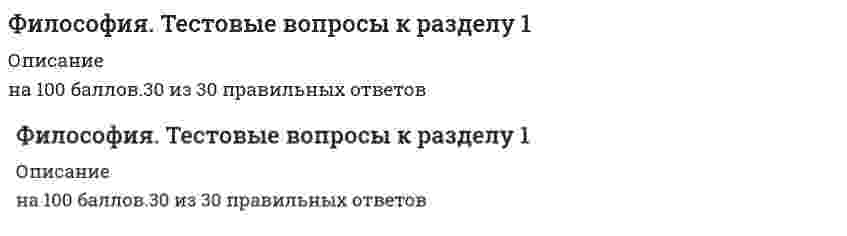     
          Описание
          Правильные ответы на тест 30 вопросов.Баллы 30,00/30,00Оценка 100,00 из 100,00 
          Оглавление
          1. Бытие, которое реально существует независимо от сознания того, кто наблюдает его со стороны: a. ноуменальноеb. идеальноеc. феноменальноеd. материальное2. В соответствии с этим направлением в философии первично некое существующее духовное начало (независимое от сознания) – идея, мировой дух, Бог: a. материализмb. объективный идеализмc. субъективный идеализмd. стоицизм3. В этот период бытие стало отождествляться с предметным миром, вещественной реальностью, противостоящей человеку: a. Античностьb. XIX векc. Новое времяd. Средневековье4. Впервые проблема бытия была затронута философом: a. Зенономb. Платономc. Аристотелемd. Парменидом5. Закономерное, целостное, необратимое структурное изменение систем, имеющее определенную направленность - это: a. деятельностьb. развитиеc. движениеd. преобразование6. К формам бытия относятся: a. бытие человека, бытие обществаb. бытие идеальное и материальноеc. бытие живого мира, бытие неживого мираd. бытие природы, бытие человека, бытие духовного, бытиесоциального7. Любые взаимодействия, а так же изменение состояний тел, вызываемое этими взаимодействиями- это...: a. движениеb. взаимовлияниеc. все ответы верныеd. перемещение8. Материя имеет способность к созданию, совершенствованию, воспроизводству самой себя без участия внешних сил. Эта способность называется: a. неуничтожимостьb. движениеc. самоорганизацияd. развитие9. Общие свойства мира вообще отражает категория: a. бытияb. сущегоc. материиd. есть10. Одна из форм движения в природе и обществе; медленное, постепенное количественное изменение, приводящее при определенных условиях к новому качеству:Выберите один ответ:a. эволюцияb. регрессc. революцияd. прогресс11. Отметьте виды материализма: a. дуалистическийb. диалектическийc. метафизическийd. наивный12. Отметьте неотъемлемые свойства (атрибуты) материи:a. атрибутивностьb. движениеc. неуничтожимостьd. системность13. Отметьте приверженцев дуализма: a. Ф. Бэконb. Ф. Вольтерc. Дж. Локкd. Р. Декарт14. Отметьте философов-представителей субъективного идеализма:a. Гегельb. Платонc. Кантd. Юм15. Отметьте элементы структуры материи:a. социумb. движениеc. неживая природаd. живая природа16. Понятие «общественное бытие» было введено:a. Н.А. Бердяевымb. М. Хайдеггеромc. К. Марксом и Ф. Энгельсомd. Э. Гуссерлем17. Предельно общее понятие о реальности, в том числе объективный мир, существующий независимо от сознания это... :a. сущностьb. сущееc. материяd. бытие18. Совокупность многообразных вещей и явлений окружающего мира- это:a. сущееb. бытиеc. сущностьd. материя19. Учение о бытии, раздел философии, изучающий фундаментальные принципы устройства бытия, его начала, сущностные формы, свойства и категориальные распределения:a. гносеологияb. материализмc. онтологияd. антропология20. Философская категория, внутреннее единство всех вещей, явлений, процессов – ни от чего не зависящая первооснова, являющая причиной всего в мире  это:a. бытиеb. субстанцияc. материяd. сущее21. Философское течение, основателем которого считают Э. Гуссерля, называется:a. рационализмb. сенсуализмc. эмпиризмd. феноменология22. Форма бытия материи, которая выражает длительность существования материальных объектов и последовательность изменений (смены состояний) данных объектов в процессе развития:a. размерb. сущностьc. пространствоd. время23. Форма бытия материи, которая характеризует ее протяженность, структуру, взаимодействие элементов внутри материальных объектов и взаимодействие материальных объектов между собой:a. сущностьb. времяc. пространствоd. объем24. Что относится к общим свойствам мира:a. равенство существования природного, духовного, социальногоb. беспредельность существованияc. изменчивостьd. вечность существованияe. эволюция живого мира25.Это направление в философии утверждает первичность материи и вторичностьсознания:a. материализмb. дуализмc. идеализмd. субъективизм26. Это философское течение отрицает возможность разумного и логического познания действительности:a. иррационализмb. идеализмc. субъективизмd. нигилизм27. Этот философ выделил три формы бытия, которые он называет мирами (мир физических явлений; мир психических явлений; мир объективного содержания мышления):a. К. Поппер b. М. Хайдеггерc. Э. Гуссерльd. И. Кань28. Этот философ выделил четыре источника бытия любой вещи: форму, материю, цель и творца: a. Парменидb. Гераклитc. Сократd. Аристотель29. Этот философ источник движения видел во внутренней противоречивости явленийa. Гегельb. Аристотельc. Декартd. Энгельс30. Этот философ утверждал, что бытие вечно, оно находится в постоянном движении и изменении: a. Парменидb. Сократc. Аристотельd. Гераклит 
            
            
            Философия Тестовые вопросы к разделу 2Философия. Тестовые вопросы к разделу 2Философия Тестовые вопросы к разделу 3Философия. Тестовые задания к разделу 3Философия тест СИНЕРГИЯ Философия.Тест Синергия 2020г на 100балловФилософия (Тест СИНЕРГИЯ МФПУ / МФПА / МОИ)Философия. Синергия ответы на тест. Философия «Синергия» (сборник ответов на тест).Философия (Синергия) тестФилософия (СИНЕРГИЯ) ТЕСТФилософия (Синергия) тест. 2Философия ТЕСТ МФПУ СИНЕРГИЯФилософия Тестовые вопросы к разделу 1