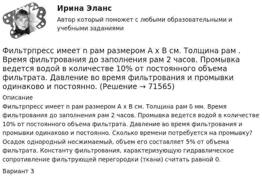     
            Описание
            Фильтрпресс имеет n рам размером А х В см. Толщина рам δ мм. Время фильтрования до заполнения рам 2 часов. Промывка ведется водой в количестве 10% от постоянного объема фильтрата. Давление во время фильтрования и промывки одинаково и постоянно. Сколько времени потребуется на промывку? Осадок однородный несжимаемый, объем его составляет 5% от объема фильтрата. Константу фильтрования, характеризующую гидравлическое сопротивление фильтрующей перегородки (ткани) считать равной 0.Вариант 3   
            
            
            Фильтрование применяется для разделенияФильтрпресс имеет n рам размером А х В см. Толщина рам . Время фильтрования до заполнения рам 2 часов. Промывка ведется водой в количестве 10% от постоянного объема фильтрата. Давление во время фильтрования и промывки одинаково и постоянно.  Финальная работа по основам бухгалтерского учетафинальный тест Геймдизайн: КАК ДЕЛАТЬ ИГРЫ, КОТОРЫЕ НРАВЯТСЯ И ПРИНОСЯТ ДЕНЬГИФинансирование проектовФинансирование создания объекта соглашения, его эксплуатации и (или) технического обслуживания за счет средств бюджетов бюджетной системы РФ осуществляется исключительно за счет предоставления ... из бюджетов бюджетной системы РФФинансирующее лицо - это юридическое лицо либо действующее без образования юридического лица по договору о совместной деятельности объединение двух и более юридических лиц, предоставляющие заемные средства частному партнеру для реализации соглашенияфилософские дебаты  Изречения, вопросы без ответов, философские дебатыФилософские проблемы науки и техники (вариант 7)Философские проблемы науки и техники (тест с ответами Синергия)Философские проблемы сущности и явления в праве  и государствеФилософское направление, в котором одним из основных является понятие свободы личности, – это …Философское определение материи принадлежит ...Фильм «Неудержимый» вышел в 2013 году, его режиссером стал Уолтер Хилл. Фильм в жанре криминального боевика