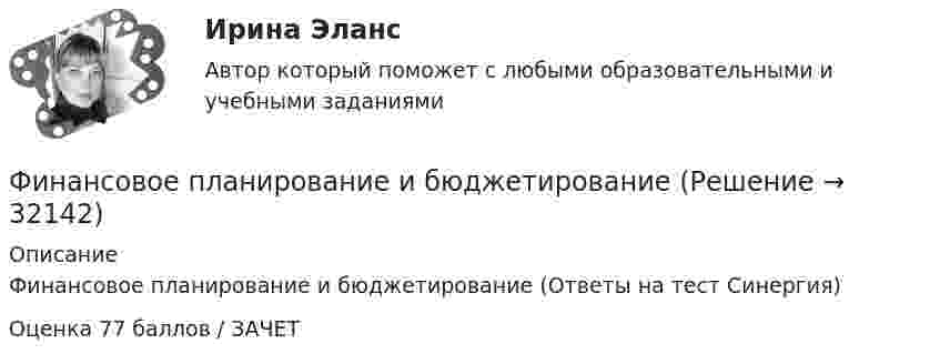      
          Описание
          Финансовое планирование и бюджетирование (Ответы на тест Синергия) Оценка 77 баллов / ЗАЧЕТ   
            
            
            Финансовое планирование в таможенных органах Российской ФедерацииФинансовое планирование и бюджетированиеФинансовое планирование и бюджетирование ММУ 2023г.финансовое планирование и бюджетирование на предприятииФинансовое планирование и бюджетирование (ОмГУПС)Финансовое планирование и бюджетирование (ответы на 60 вопросов)💯 Финансовое планирование и бюджетирование (ответы на тест Синергия / МОИ / МТИ / МосАП, октябрь 2023)Финансовая системаФинансовая система региона.Практические задания. ММУ.Финансовая система регионов ММУ 2023г.Финансовая среда предпринимательства и предпринимательские риски- Вариант №2Финансовая стратегия фирмы_ММА_тест с ответамиФинансовая стратегия фирмы (тест с ответами ММА)Финансовое моделирование (2 задания) Вам исполнилось 35 лет и вы решили открыть пенсионный сберегательный счет. Когда вы уйдете на пенсию через 30 лет 