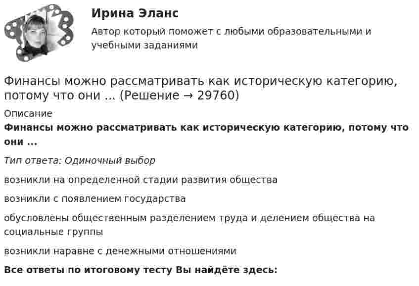      
          Описание
          Финансы можно рассматривать как историческую категорию, потому что они ...Тип ответа: Одиночный выборвозникли на определенной стадии развития обществавозникли с появлением государстваобусловлены общественным разделением труда и делением общества на социальные группывозникли наравне с денежными отношениямиВсе ответы по итоговому тесту Вы найдёте здесь:   
            
            
            Финансы ММУ 2023г.Финансы можно рассматривать как историческую категорию, потому что они ...💯 Финансы, налоги и налогообложение [8 тем] (ответы на тест Синергия / МОИ / МТИ / МосАП, ноябрь 2023)⭐ Финансы, налоги и налогообложение [без тем] (ответы на тест Синергия / МОИ / МТИ / МосАП, май 2023)Финансы, налоги и налогообложение. Тест СинергияФинансы, налоги и налогообложение (тест с ответами Синергия/МОИ/ МТИ)Финансы, налоги, налогообложениеФинансы и кредит СИБУПК ВСЕ ТЕСТЫФинансы и кредит/СибУПК/Ответы к тестам по темам 1-12/Хорошо-отличноФинансы и кредит/СибУПК/Промежуточная аттестация-экзамен/ХорошоФинансы и кредит (Тема 11-12)Финансы и кредит (Тема 4) Финансы и кредит (тема 7-9)Финансы как экономическая категория возникают в процессе ...