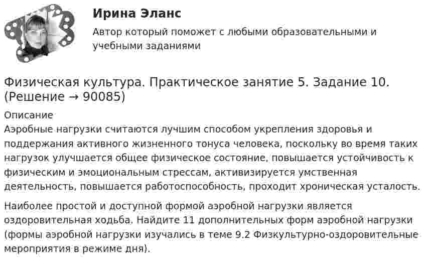      
            Описание
            Аэробные нагрузки считаются лучшим способом укрепления здоровья и поддержания активного жизненного тонуса человека, поскольку во время таких нагрузок улучшается общее физическое состояние, повышается устойчивость к физическим и эмоциональным стрессам, активизируется умственная деятельность, повышается работоспособность, проходит хроническая усталость.Наиболее простой и доступной формой аэробной нагрузки является оздоровительная ходьба. Найдите 11 дополнительных форм аэробной нагрузки (формы аэробной нагрузки изучались в теме 9.2 Физкультурно-оздоровительные мероприятия в режиме дня).   
            
            
            Физическая культура. Практическое занятие 5. Задание 10.Физическая культура. Практическое занятие 5. Задание 10.Физическая культура Практическое занятие 5. Задание 10 (филворд)  НСПКФизическая культура  Практическое занятие 5. Задание 10  (Филворд)  НСПКФизическая культура Практическое занятие 5. Задание 4Физическая культура. Практическое занятие 5. Задание 4Физическая культура  Практическое занятие 5. Задание 4  НСПКФизическая культура Практическое занятие 3. Задания 1 - 3, 5, 8 НСПКФизическая культура  Практическое занятие 3. Задания 1 - 3, 5, 8  НСПКФизическая культура. Практическое занятие 4. Задание 10Физическая культура. Практическое занятие 4. Задание 6Физическая культура Практическое занятие 4. Задания 1-5, 7-9Физическая культура. Практическое занятие 4. Задания 1-5, 7-9Физическая культура. Практическое занятие 4. Задания 1-5, 7-9