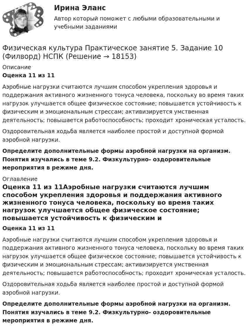      
          Описание
          Оценка 11 из 11Аэробные нагрузки считаются лучшим способом укрепления здоровья и поддержания активного жизненного тонуса человека, поскольку во время таких нагрузок улучшается общее физическое состояние; повышается устойчивость к физическим и эмоциональным стрессам; активизируется умственная деятельность; повышается работоспособность; проходит хроническая усталость.Оздоровительная ходьба является наиболее простой и доступной формой аэробной нагрузки. Определите дополнительные формы аэробной нагрузки на организм. Понятия изучались в теме 9.2. Физкультурно- оздоровительные мероприятия в режиме дня. 
          Оглавление
          Оценка 11 из 11Аэробные нагрузки считаются лучшим способом укрепления здоровья и поддержания активного жизненного тонуса человека, поскольку во время таких нагрузок улучшается общее физическое состояние; повышается устойчивость к физическим и эмоциональным стрессам; активизируется умственная деятельность; повышается работоспособность; проходит хроническая усталость.Оздоровительная ходьба является наиболее простой и доступной формой аэробной нагрузки. Определите дополнительные формы аэробной нагрузки на организм. Понятия изучались в теме 9.2. Физкультурно- оздоровительные мероприятия в режиме дня. 
            
            
            Физическая культура Практическое занятие 5. Задание 10 (филворд)  НСПКФизическая культура  Практическое занятие 5. Задание 10  (Филворд)  НСПКФизическая культура Практическое занятие 5. Задание 4Физическая культура. Практическое занятие 5. Задание 4Физическая культура  Практическое занятие 5. Задание 4  НСПКФизическая культура. Практическое занятие 5. Задание 7Физическая культура. Практическое занятие 5. Задание 8.Физическая культура. Практическое занятие 4. Задание 10Физическая культура. Практическое занятие 4. Задание 6Физическая культура Практическое занятие 4. Задания 1-5, 7-9Физическая культура. Практическое занятие 4. Задания 1-5, 7-9Физическая культура. Практическое занятие 4. Задания 1-5, 7-9Физическая культура  Практическое занятие 4. Задания 1-5, 7-9  НСПКФизическая культура. Практическое занятие 5. Задание 10.