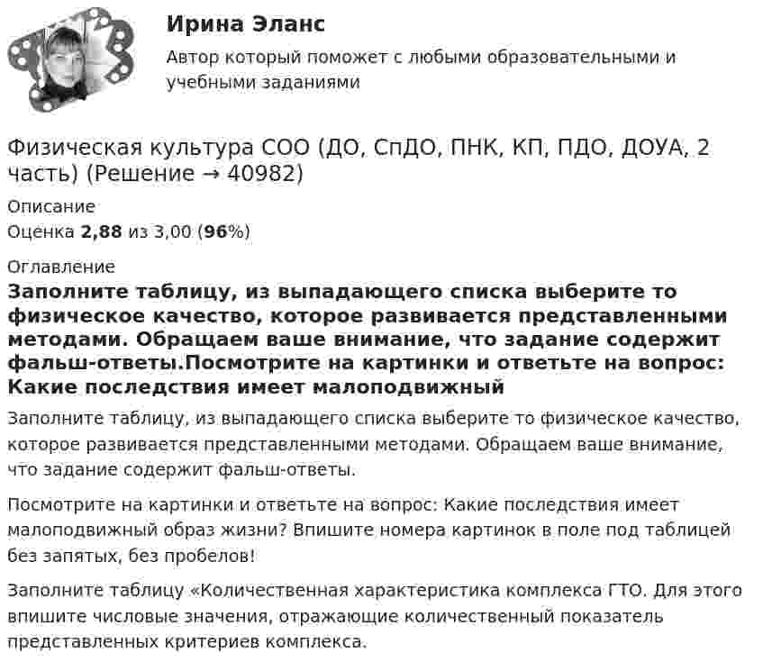      
          Описание
          Оценка 2,88 из 3,00 (96%) 
          Оглавление
          Заполните таблицу, из выпадающего списка выберите то физическое качество, которое развивается представленными методами. Обращаем ваше внимание, что задание содержит фальш-ответы.Посмотрите на картинки и ответьте на вопрос: Какие последствия имеет малоподвижный образ жизни? Впишите номера картинок в поле под таблицей без запятых, без пробелов!Заполните таблицу «Количественная характеристика комплекса ГТО. Для этого впишите числовые значения, отражающие количественный показатель представленных критериев комплекса. 
            
            
            Физическая культура СОО (ДО, СпДО, ПНК, КП, ПДО, ДОУА, 2 часть)Физическая культура СОО (ДО, СпДО, ПНК, КП, ПДО, ДОУА, 2 часть)Физическая культура СОО (ДО, СпДО, ПНК, КП, ПДО, ДОУА, 2 часть)Физическая культура СОО (ДО, СпДО, ПНК, КП, ПДО, ДОУА, 2 часть)Физическая культура СОО (ДО, СпДО, ПНК, КП, ПДО, ДОУА, 2 часть)Физическая культура СОО (ДО, СпДО, ПНК, КП, ПДО, ДОУА, 2 часть)Физическая культура СОО (ДО, СпДО, ПНК, КП, ПДО, ДОУА, 2 часть) Комплексное заданиеФизическая культура СОО (ДО, СпДО, ПНК, КП, ПДО, ДОУА, 1 часть)Физическая культура СОО (ДО, СпДО, ПНК, КП, ПДО, ДОУА, 1 часть)Физическая культура СОО (ДО, СпДО, ПНК, КП, ПДО, ДОУА, 1 часть) Итоговое тестированиеФизическая культура СОО (ДО, СпДО, ПНК, КП, ПДО, ДОУА, 1 часть) НСПК Физическая культура СОО (ДО, СпДО, ПНК, КП, ПДО, ДОУА, 1 часть) НСПК Тестовые вопросы к разделу 1 Тест 1Физическая культура СОО (ДО, СпДО, ПНК, КП, ПДО, ДОУА, 1 часть) НСПК Тестовые вопросы к разделу 2 Тест 2Физическая культура СОО (ДО, СпДО, ПНК, КП, ПДО, ДОУА, 1 часть) НСПК Тестовые вопросы к разделу 3 Тест 3