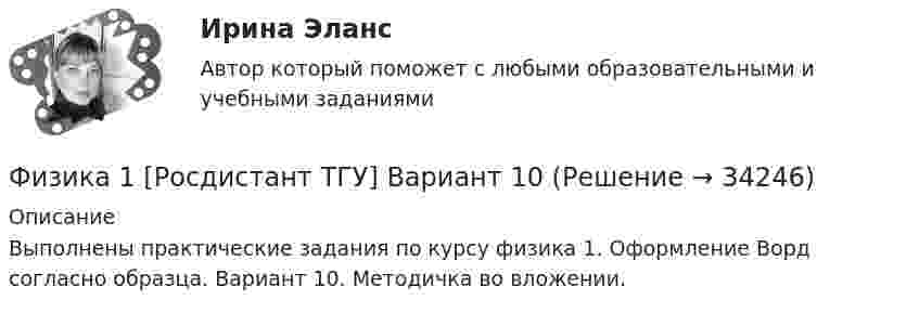     
          Описание
          Выполнены практические задания по курсу физика 1. Оформление Ворд согласно образца. Вариант 10. Методичка во вложении.  
            
            
            Физика 1. Росдистант. Промежуточные тесты 1-11. и Итоговый тест.Физика 1 [Росдистант ТГУ] Вариант 10Физика 1 РОСДИСТАНТ ТГУ практические задания 1-9ФИЗИКА 1 СЕМЕСТР МТИФизика 1 семестр (тест с ответами Колледж Синергия)Физика.(1)СПО (все ответы на тест Синергия / МТИ / МосАП💯 Физика.(1)СПО (все ответы на тест Синергия / МТИ / МосАП, август 2022)Физика 1 - Промежуточный тест 4 (Росдистант)Физика 1 РосдистантФизика 1 РосдистантФИЗИКА 1 - РОСДИСТАНТ - 9 заданий - Подробные решения в ВордеФИЗИКА 1 - РОСДИСТАНТ - 9 заданий - только ответы без решенийФИЗИКА 1 РОСДИСТАНТ (ЗАДАНИЕ №1 и №2) 6 задач! ВАРИАНТ 9Физика 1. Росдистант. Практическое задание 1, 2. Вариант 11 (буква М)