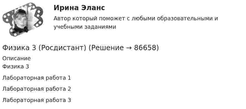     
            Описание
            Физика 3Лабораторная работа 1Лабораторная работа 2Лабораторная работа 3   
            
            
            Физика 3 решенные задания для ВКСФизика 3 (Росдистант)ФИЗИКА 3 - РОСДИСТАНТ - 9 заданий - Подробные решения в ВордеФИЗИКА 3 - РОСДИСТАНТ - 9 заданий - только ответы без решенийФизика 3 Росдистант лето 2023Физика 3. Росдистант. Практическое задание 1, 2. Вариант 11 (буква М)Физика 3 (РОСДИСТАНТ) Промежуточные тесты 1-9Физика 3. Промежуточный тест 4Физика 3. Промежуточный тест 4-6 [Росдистант. ТГУ]Физика 3. Промежуточный тест  5Физика 3. Промежуточный тест 6Физика 3. Промежуточный тест 7Физика 3. Промежуточный тест 7-9 [Росдистант. ТГУ]Физика 3. Промежуточный тест 8