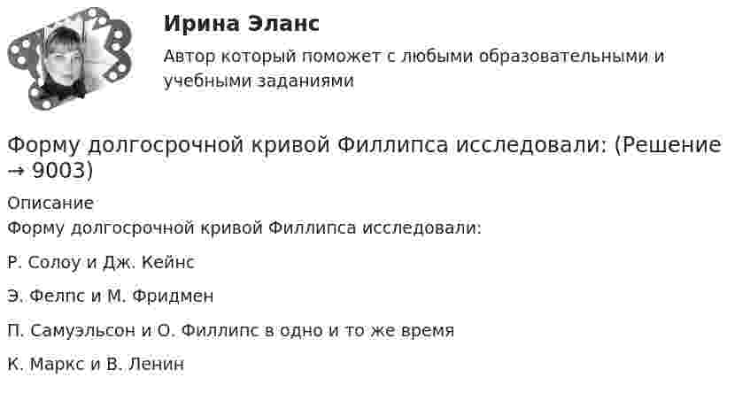      
          Описание
          Форму долгосрочной кривой Филлипса исследовали:        Р. Солоу и Дж. Кейнс         Э. Фелпс и М. Фридмен               П. Самуэльсон и О. Филлипс в одно и то же время         К. Маркс и В. Ленин  
            
            
            Формой делового общения не являетсяФорму долгосрочной кривой Филлипса исследовали:Формула AIDA используется для...Формула f(x) = выражает … зависимостьФормула вычисления теоретической суммы превышений в замкнутом нивелирном ходе? Выберите один ответ:Формула для определения зависимости массы тела от скорости его движения имеет вид: Выберите один ответ:Формула для определения зависимости массы тела от скорости его движения имеет вид: Выберите один ответ:Формирование финансового портрета компании Формирование финансового портрета компании на примере Нефтегазовой отрасли РФ (ПАО «Газпром нефть») Вариант №3Формирование финансового портрета компании на примере ПАО «Ростелеком»Формирование финансовых результатов предприятияФормирование цен на продукцию предприятияФормирование эмоционально – волевой сферы у дошкольников с речевыми нарушениямиФормировании комплекса и его составляющих