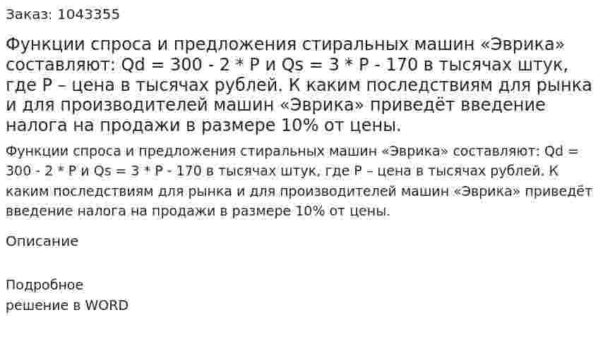 Функции спроса и предложения стиральных машин «Эврика» составляют:  	Qd = 300 - 2 * P  и  	Qs = 3 * P - 170  в тысячах штук, где  Р – цена в тысячах рублей.  	К каким последствиям для рынка и для производителей машин «Эврика» приведёт введение налога на продажи в размере 10% от цены. 