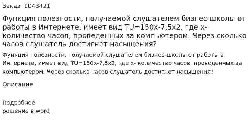 Функция полезности, получаемой слушателем бизнес-школы от работы в Интернете, имеет вид TU=150х-7,5х2, где х- количество часов, проведенных за компьютером. Через сколько часов слушатель достигнет насыщения? 