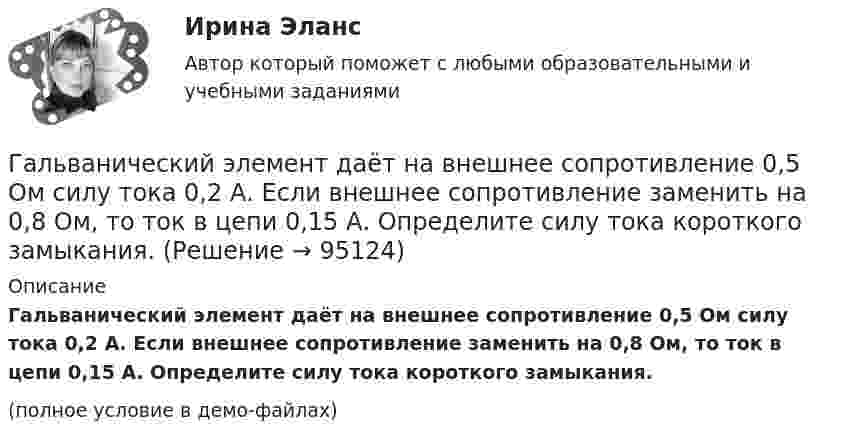     
            Описание
            Гальванический элемент даёт на внешнее сопротивление 0,5 Ом силу тока 0,2 А. Если внешнее сопротивление заменить на 0,8 Ом, то ток в цепи 0,15 А. Определите силу тока короткого замыкания.(полное условие в демо-файлах)   
            
            
            Гальванический элемент даёт во внешнем сопротивлении 4 Ом ток 0,2 А. Если внешнее сопротивление 7 Ом, элемент даёт ток 0,14 А. Какой ток он даёт, если его замкнуть накоротко?Гальванический элемент даёт на внешнее сопротивление 0,5 Ом силу тока 0,2 А. Если внешнее сопротивление заменить на 0,8 Ом, то ток в цепи 0,15 А. Определите силу тока короткого замыкания.Гарантии и компенсации в трудовом праве (53 вопроса)гармонические колебанияГармонические колебанияГармоническое колебание материальной точки задано уравнением  x = 0,2 sin(10pt + p/4) м.  Определить момент времени, при котором точка будет находитьсяГармоническое колебание описывается уравнением:  x = 2 sin(p/2 t + p/4).  Записать уравнение колебаний скорости и ускорения тела.Газу передано при изохорическом процессе 600 МДж теплоты. Чему равно изменение его внутренней энергии?Газ, являясь рабочим веществом в цикле Карно, получил от нагревателя, теплоту 4,38 кДж и совершил работу 2,4 кДж. Определить температуру нагревателя, если температура холодильника 273 К.Газ, являясь рабочим веществом в цикле Карно, получил от нагревателя теплоту Q1 = 4,38 кДж и совершил работу A = 2,4 кДж. Определить температуру нагревателя, если температура охладителя T2 = 273 К.Газ, являясь рабочим веществом в цикле Карно, получил от теплоотдатчика теплоту Q1 = 4,38 кДж и совершил работу A = 2,4 кДж. Определить температуру теплоотдатчика, если температура теплоприемника T2 = 273 К.Газ, являясь рабочим веществом в цикле Карно, получил от теплоотдатчика теплоту Q1 = 4,38 кДж и совершил работу A = 2,4 кДж. Определить температуру теплоотдатчика, если температура теплоприёмника T2 = 273 К.Гай Кавасаки предложил правило 10-20-30 для создания презентаций в PowerPoint, в котором число 10 обозначает ...Галерист предлагает модератору встретиться после организованного им поэтического вечера в рамках выставки. Какой тип сигнала принадлежности по Койлу преобладает в предложении галериста?