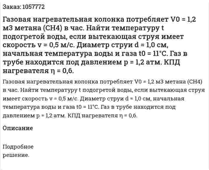 Газовая нагревательная колонка потребляет V0 = 1,2 м3 метана (СН4) в час. Найти температуру t подогретой воды, если вытекающая струя имеет скорость v = 0,5 м/с. Диаметр струи d = 1,0 см, начальная температура воды и газа t0 = 11°С. Газ в трубе находится под давлением р = 1,2 атм. КПД нагревателя η = 0,6.  