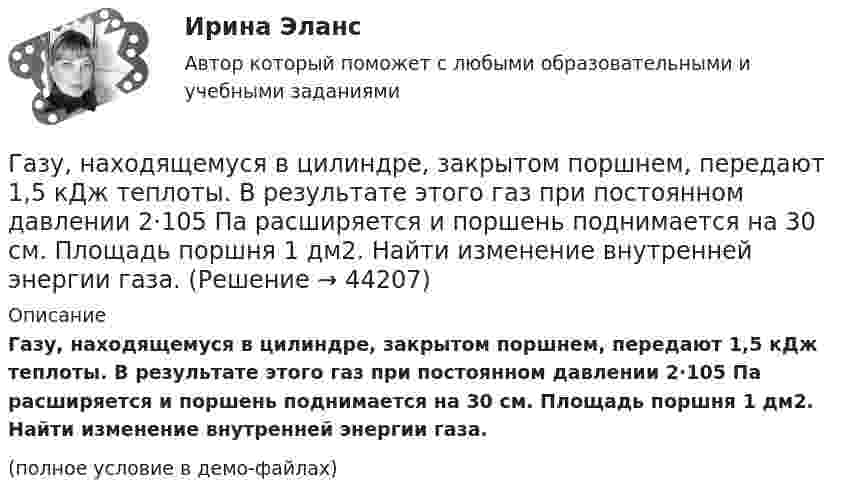     
            Описание
            Газу, находящемуся в цилиндре, закрытом поршнем, передают 1,5 кДж теплоты. В результате этого газ при постоянном давлении 2·105 Па расширяется и поршень поднимается на 30 см. Площадь поршня 1 дм2. Найти изменение внутренней энергии газа.(полное условие в демо-файлах)  
            
            
            Газ, совершая цикл Карно, отдал охладителю теплоту Q2 = 15 кДж. Работа, совершённая газом за цикл, А = 5 кДж. Определить температуру нагревателя Т1, если температура охладителя Т2 = 300 К.Газу, находящемуся в цилиндре, закрытом поршнем, передают 1,5 кДж теплоты. В результате этого газ при постоянном давлении 2·105 Па расширяется и поршень поднимается на 30 см. Площадь поршня 1 дм2. Найти изменение внутренней энергии газа.Газу передано при изохорическом процессе 600 МДж теплоты. Чему равно изменение его внутренней энергии?Газ, являясь рабочим веществом в цикле Карно, получил от нагревателя, теплоту 4,38 кДж и совершил работу 2,4 кДж. Определить температуру нагревателя, если температура холодильника 273 К.Газ, являясь рабочим веществом в цикле Карно, получил от нагревателя теплоту Q1 = 4,38 кДж и совершил работу A = 2,4 кДж. Определить температуру нагревателя, если температура охладителя T2 = 273 К.Газ, являясь рабочим веществом в цикле Карно, получил от теплоотдатчика теплоту Q1 = 4,38 кДж и совершил работу A = 2,4 кДж. Определить температуру теплоотдатчика, если температура теплоприемника T2 = 273 К.Газ, являясь рабочим веществом в цикле Карно, получил от теплоотдатчика теплоту Q1 = 4,38 кДж и совершил работу A = 2,4 кДж. Определить температуру теплоотдатчика, если температура теплоприёмника T2 = 273 К.Газ, совершающий цикл Карно, отдал холодильнику 67 % теплоты, полученной от нагревателя. Определить температуру холодильника, если температура нагревателя 430 К.Газ, совершающий цикл Карно, отдал холодильнику теплоту Q2 = 14 кДж. Определите температуру T1 нагревателя, если при температуре холодильника T2 = 280 К работа цикла W = 6 кДж.Газ, совершающий цикл Карно, получает от нагревателя теплоту Q = 42 кДж. Какую работу совершает газ, если абсолютная температура T1 нагревателя в три раза выше, чем температура T2 охладителя?Газ, совершающий цикл Карно, получает теплоту Q1 = 84 Дж. Определить работу А газа, если температура Т1 теплоотдатчика в три раза выше температуры T2 теплоприемника.Газ, совершающий цикл Карно, получает теплоту Q1=84кДж. Определить работу А газа, если температура Т1 теплоотдатчика в три раза выше температуры T2 теплоприемника.Газ, совершающий цикл Карно, получает теплоту Q = 84 кДж. Определить работу A газа, если температура теплоотдатчика T1 в 3 раза выше температуры теплоприёмника T2.Газ, совершающий цикл Карно, получил от нагревателя теплоту Q1 = 5,6 кДж и за один цикл совершил работу A = 2,2 кДж. Определите температуру охладителя, если температура нагревателя T1 = 500 К.