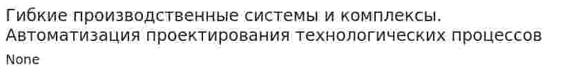 Гибкие производственные системы и комплексы. Автоматизация проектирования технологических процессов