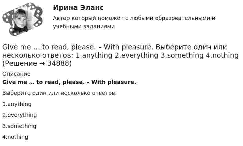      
          Описание
          Give me … to read, please. – With pleasure.Выберите один или несколько ответов:1.anything2.everything3.something4.nothing  
            
            
            General English м2 2022 (РОСДИСТАНТ, ИТОГОВЫЙ ТЕСТ)Give me … to read, please. – With pleasure. Выберите один или несколько ответов: 1.anything 2.everything 3.something 4.nothingGlobal oil output ….. for four years. Выберите один ответ: a.had been stagnant b.is stagnant c.has been stagnant d.was stagnant’God Save the Queen’ is the British anthem, and it should …. at British sporting events. Выберите один ответ: a.to be sung b.being sung c.to sing d.be sungGood computer content can make people ….. intellectually. Выберите один ответ: a.grow b.to be growing c.will grow d.to growПриходный кассовый ордер в программе 1С Бухгалтерия Отразите приход от оптового покупателя ООО «Вектор» 23.13.2011 г. суммы 123500 руб. через Самойлова К.Ю.Ha 31 декабря 20ХХ г. размер уставного капитала составляет 300 000 руб., резервный капитал - 12 000 руб., кредиторская задолженность - 65 000 руб., долгосрочные кредиты банка - 150 000 руб., нераспределенная прибыль - 50 000 руб., добавочн❓General English б2  Macmillan Practice OnlineGeneral English б2  Macmillan Practice OnlineGeneral English б2  Macmillan Practice Online  General English б2 / РОСДИСТАНТ/ (Final test)General English м1General English м2General English м2 