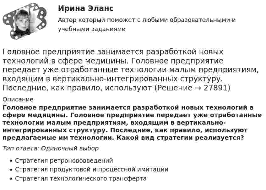      
          Описание
          Головное предприятие занимается разработкой новых технологий в сфере медицины. Головное предприятие передает уже отработанные технологии малым предприятиям, входящим в вертикально-интегрированных структуру. Последние, как правило, используют предлагаемые им технологии. Какой вид стратегии реализуется?Тип ответа: Одиночный выборСтратегия ретронововведенийСтратегия продуктовой и процессной имитацииCтратегия технологического трансферта  
            
            
            Головка резьбонарезная 00-000.06.16.16.00 solidworksГоловное предприятие занимается разработкой новых технологий в сфере медицины. Головное предприятие передает уже отработанные технологии малым предприятиям, входящим в вертикально-интегрированных структуру. Последние, как правило, используют Головным органом государственного управления использованием и охраной недр является: …Головным органом государственного управления использованием и охраной недр является:...Гомологи имеют ... свойстваГомологической разностью называют группу ...Гомологической разностью называют группу …Годовой план шахты по добыче руды 1500 тыс. тонн.   	Расходы на материалы: Годовые издержки постоянного капитала предприятия составляют 160 тыс. ден. ед., а переменного капитала – 40 тыс. ден. ед. Определите цену производства данного предприятия, если средняя норма прибыли равна 15Год, предшествующий текущему финансовому году, - это ... финансовый годГод принятия действующей Конституции Японии:Год, следующий за текущим финансовым годом, - это ... финансовый годГолландский карликовый кролик - В середине XX века в Великобританию начали завозить голландских карликовых кроликовГоловка облучателя медицинского ультразвукового генератора имеет диаметр 4,5 см. Определить полную мощность, излучаемую головкой при терапевтической интенсивности 1 Вт/см2.
