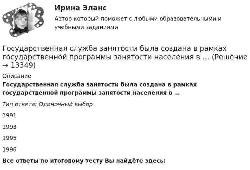      
          Описание
          Государственная служба занятости была создана в рамках государственной программы занятости населения в …Тип ответа: Одиночный выбор 1991199319951996Все ответы по итоговому тесту Вы найдёте здесь:   
            
            
            государственная службаГосударственная служба занятости была создана в рамках государственной программы занятости населения в …Государственная социальная политика (тест с ответами Синергия/МОИ/ МТИ /МОСАП)Государственная тайнаГосударственно-волевой характер права состоит в том, что право …государственное и муниципальное управлениеГосударственное и муниципальное управлениеГосударственная поддержка малого бизнеса ММУ 2023г.Государственная поддержка малого бизнеса. Практические задания. ММУ.Государственная поддержка малого предпринимательстваГосударственная поддержка семей с детьми - контрольнаяГосударственная поддержка семей с детьми - контрольнаяГосударственная политика Российской Федерации по развитию государственной и муниципальной службы формируется:...  и социального развития РФГосударственная программа РФ представляет собой документ ... планирования, содержащий комплекс планируемых мероприятий, взаимоувязанных по задачам, срокам, исполнителям и ресурсам, и инструментов государственной политики, обеспечивающих достижение 