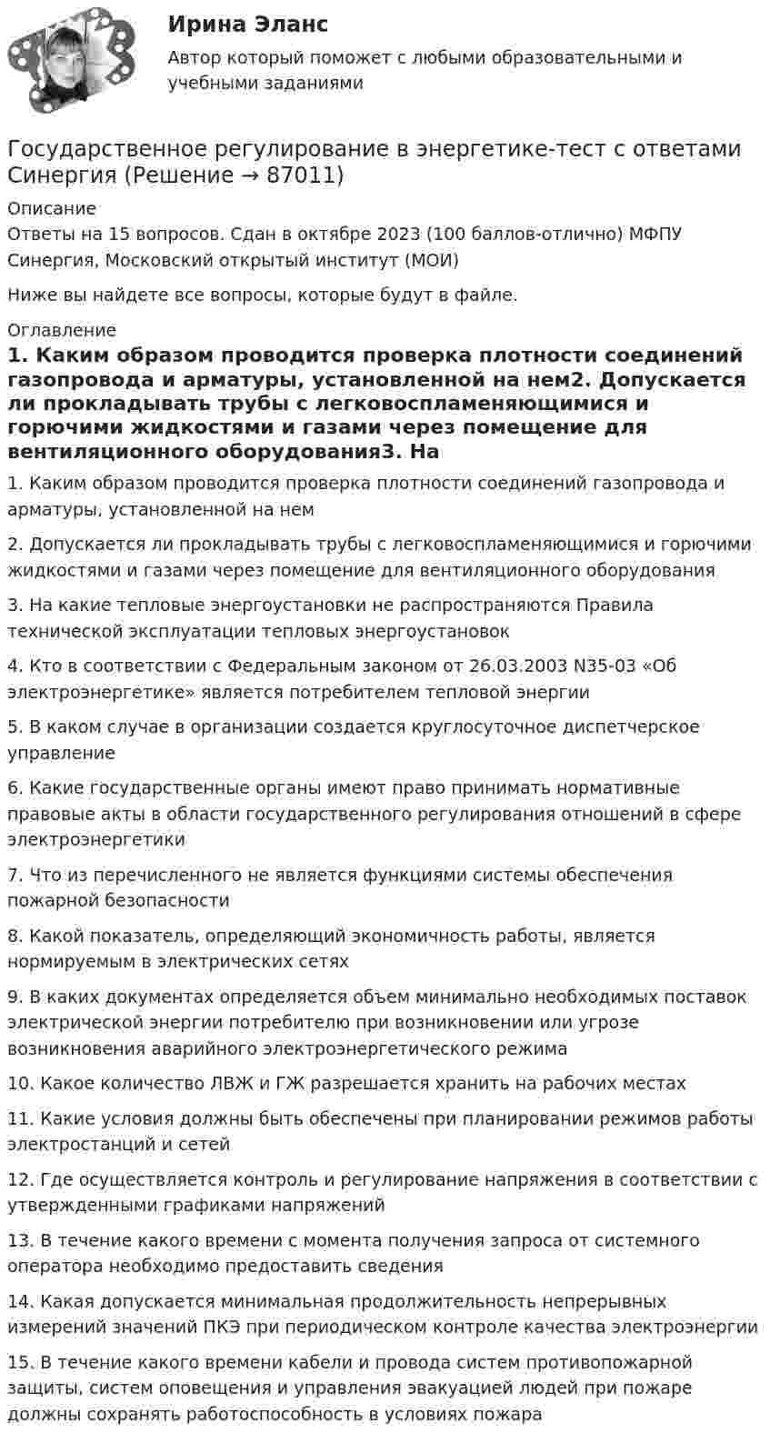     
            Описание
            Ответы на 15 вопросов. Сдан в октябре 2023 (100 баллов-отлично) МФПУ Синергия, Московский открытый институт (МОИ)Ниже вы найдете все вопросы, которые будут в файле. 
            Оглавление
            1. Каким образом проводится проверка плотности соединений газопровода и арматуры, установленной на нем2. Допускается ли прокладывать трубы с легковоспламеняющимися и горючими жидкостями и газами через помещение для вентиляционного оборудования3. На какие тепловые энергоустановки не распространяются Правила технической эксплуатации тепловых энергоустановок4. Кто в соответствии с Федеральным законом от 26.03.2003 N35-03 «Об электроэнергетике» является потребителем тепловой энергии5. В каком случае в организации создается круглосуточное диспетчерское управление6. Какие государственные органы имеют право принимать нормативные правовые акты в области государственного регулирования отношений в сфере электроэнергетики7. Что из перечисленного не является функциями системы обеспечения пожарной безопасности8. Какой показатель, определяющий экономичность работы, является нормируемым в электрических сетях9. В каких документах определяется объем минимально необходимых поставок электрической энергии потребителю при возникновении или угрозе возникновения аварийного электроэнергетического режима10. Какое количество ЛВЖ и ГЖ разрешается хранить на рабочих местах11. Какие условия должны быть обеспечены при планировании режимов работы электростанций и сетей12. Где осуществляется контроль и регулирование напряжения в соответствии с утвержденными графиками напряжений13. В течение какого времени с момента получения запроса от системного оператора необходимо предоставить сведения14. Какая допускается минимальная продолжительность непрерывных измерений значений ПКЭ при периодическом контроле качества электроэнергии15. В течение какого времени кабели и провода систем противопожарной защиты, систем оповещения и управления эвакуацией людей при пожаре должны сохранять работоспособность в условиях пожара  
            
            
            Государственное регулирование бухгалтерского учета»Государственное регулирование в энергетике-тест с ответами Синергия💯 Государственное регулирование в энергетике.фмен_БАК (ответы на тест Синергия / МОИ / МТИ / МосАП, ноябрь 2023)💯 Государственное регулирование деятельности кредитных организаций (ответы на тест Синергия / МОИ / МТИ / МосАП, декабрь 2023)💯 Государственное регулирование деятельности кредитных организаций (ответы на тест Синергия / МОИ / МТИ / МосАП, ноябрь 2023)Государственное регулирование деятельности кредитных организаций. Синергия. Ответы на ИТОГОВЫЙ ТЕСТ. На отлично!Государственное регулирование занятости включает:Государственное и муниципальное управление развитием и специализацией территорий.фмен_МАГ (тест с ответами Магистратура Синергия)Государственное и муниципальное управление/СИНЕРГИЯ//МОСАП//МОИ//МТИГосударственное и муниципальное управление социальной средойГосударственное и муниципальное управление. Тест 3 - СИНЕРГИЯГосударственное и муниципальное управление. Тест 4 - СИНЕРГИЯГосударственное (муниципальное) … представляет собой документ, устанавливающий требования к составу, качеству и (или) объему (содержанию), условиям, порядку и результатам оказания государственных (муниципальных) услуг (выполнения работ) Государственное (муниципальное) учреждение, осуществляющее оказание услуг, выполнение работ и (или) исполнение функций в целях обеспечения реализации полномочий органов государственной власти или местного самоуправления, финансовое обеспечение