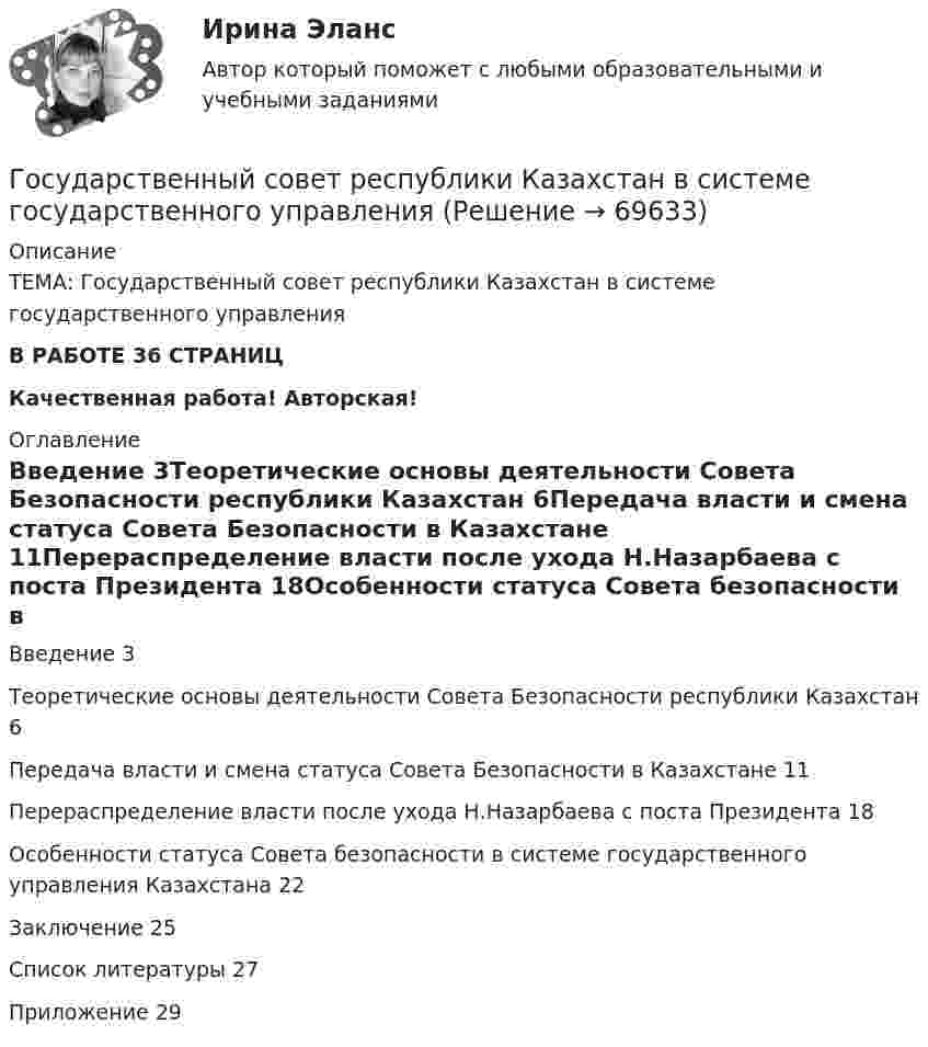      
            Описание
            ТЕМА: Государственный совет республики Казахстан в системе государственного управленияВ РАБОТЕ 36 СТРАНИЦКачественная работа! Авторская! 
            Оглавление
            Введение	3Теоретические основы деятельности Совета Безопасности республики Казахстан	6Передача власти и смена статуса Совета Безопасности в Казахстане	11Перераспределение власти после ухода Н.Назарбаева с поста Президента	18Особенности статуса Совета безопасности в системе государственного управления Казахстана	22Заключение	25Список литературы	27Приложение 	29  
            
            
            Государственный служащий Яковлев А.А. подал заявление с просьбой предоставить ему отпуск по личным обстоятельствам сроком на 10 суток в связи с рождением ребенка. Руководитель департамента отказал Яковлеву в подписании его заявления, мотивируя Государственный совет республики Казахстан в системе государственного управленияГосударственный строй и политическое устройство стран региона 2023 гГосударственный строй и политическое устройство стран региона (европейский регион)/СИНЕРГИЯ//МОСАП//МОИ//МТИГосударственный строй и политическое устройство стран региона (тест с ответами Синергия)Государственный экзамен ГИА Росдистант вопросы Уголовно-правовой блокГосударственный экзамен ГИА Росдистант вопросы Уголовно-процессуальный блокГосударственный жилищный сертификат (ГЖС) – это именное свидетельство, которое дает право на безвозмездную субсидию на покупку квартиры для определенных категорий льготников. Кто в соответствии с жилищным законодательством может получить...Государственный контракт как разновидность гражданско-правового договораГосударственный кредит выполняет... функцииГосударственный (муниципальный) социальный заказ формируется на срок ...Государственный пожарный надзорГосударственный пожарный надзорГосударственный сектор экономики современное состояние и проблемы развития