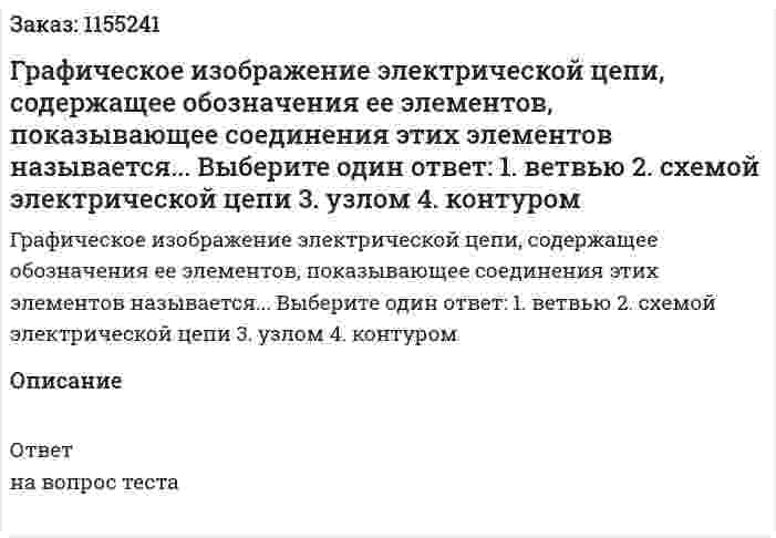 Графическое изображение электрической цепи, содержащее обозначения ее элементов, показывающее соединения этих элементов называется... Выберите один ответ: 1. ветвью 2. схемой электрической цепи 3. узлом 4. контуром 