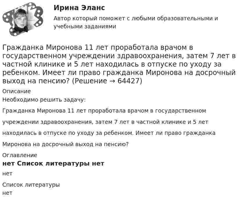     
            Описание
            Необходимо решить задачу:Гражданка Миронова 11 лет проработала врачом в государственномучреждении здравоохранения, затем 7 лет в частной клинике и 5 летнаходилась в отпуске по уходу за ребенком. Имеет ли право гражданкаМиронова на досрочный выход на пенсию? 
            Оглавление
            нет 
            Список литературы
            нет 
            
            
            Гражданка Иванова 17 лет и гражданин Сапрыкин 18 лет решили вступить в брак. До заключения брака в целях урегулирования совместных имущественных отношений Иванова и Сапрыкин договорились заключить брачный договор.Гражданка Миронова 11 лет проработала врачом в государственном учреждении здравоохранения, затем 7 лет в частной клинике и 5 лет находилась в отпуске по уходу за ребенком. Имеет ли право гражданка Миронова на досрочный выход на пенсию?Гражданка Н. В. Ларионова сдает квартиру в Москве иностранному гражданину без имеющихся у него документов о его постановке на регистрационный учет. Чем грозит отсутствие иностранца на миграционном учете гражданке Ларионовой?Гражданка России Семенова вступила в брак с гражданином ФРГ Раухом и переехала совместно с сыном от первого брака Петром жить в Германию. Гражданка Сизова, проживавшая с 12-летним сыном Юрием в тяжелых материальных условиях, продала без его согласия велосипед, купленный сыном на деньги, заработанные им на мойке автомашин.Гражданка Смирнова обратилась в районный суд с требованием обязать нефтехимический комбинат предоставитьГражданская оборона и мобилизационная подготовкаГражданин Смолин, работающий кладовщиком в АО Спецкомплект в феврале и марте 2019 года находился в отпуске без сохранения заработной платы по личным обстоятельствам и дохода по месту работы не имел. Гражданин Спиридонов Г.П., 01.03.1975 года рождения, в результате дорожно-транспортного происшествия, произошедшего Гражданин Таджикистана Сайбулаев обратился в ЕСПЧ с жалобой на действия властей России, указав что в отношении него была нарушена ст. 2, 3, 5 ЕКПЧ и ст. 3 Протокола №4 к ЕКПЧ. Сайбулаев в 2008 г. приехал в Россию на заработки по открытой рабочейГражданин Таджикистана Сайбулаев обратился в ЕСПЧ с жалобой на действия властей России, указав что в отношении него была нарушена ст. 2, 3, 5 ЕКПЧ и ст. 3 Протокола №4 к ЕКПЧ. Сайбулаев в 2008 г. приехал в Россию на заработки по открытой рабочейГражданин, фактически находящийся на территории России не менее 183 календарных дней в течение 12 следующих подряд месяцев, является налоговым … резидентом по налогу на доходы физических лиц (НДФЛ)Гражданин Худяков был отчислен с последнего курса образовательного учреждения в связи с академической неуспеваемостью.Гражданин Шилов решил сделать евроремонт: объединить гостиную и кухню в одну комнату. Для этого нужно было разрушить стену, что и сделали строители без надлежащего разрешения. Нарушение положений какого кодекса было совершено гражданином Шиловым?