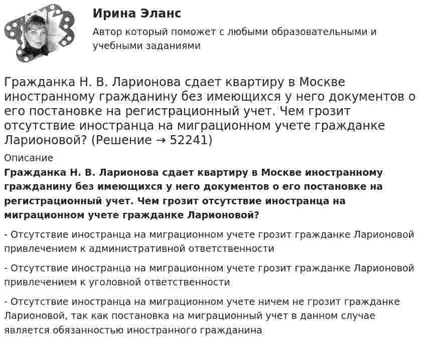      
            Описание
            Гражданка Н. В. Ларионова сдает квартиру в Москве иностранному гражданину без имеющихся у него документов о его постановке на регистрационный учет. Чем грозит отсутствие иностранца на миграционном учете гражданке Ларионовой?- Отсутствие иностранца на миграционном учете грозит гражданке Ларионовой привлечением к административной ответственности- Отсутствие иностранца на миграционном учете грозит гражданке Ларионовой привлечением к уголовной ответственности- Отсутствие иностранца на миграционном учете ничем не грозит гражданке Ларионовой, так как постановка на миграционный учет в данном случае является обязанностью иностранного гражданина  
            
            
            Гражданка Миронова 11 лет проработала врачом в государственном учреждении здравоохранения, затем 7 лет в частной клинике и 5 лет находилась в отпуске по уходу за ребенком. Имеет ли право гражданка Миронова на досрочный выход на пенсию?Гражданка Н. В. Ларионова сдает квартиру в Москве иностранному гражданину без имеющихся у него документов о его постановке на регистрационный учет. Чем грозит отсутствие иностранца на миграционном учете гражданке Ларионовой?Гражданка России Семенова вступила в брак с гражданином ФРГ Раухом и переехала совместно с сыном от первого брака Петром жить в Германию. Гражданка Сизова, проживавшая с 12-летним сыном Юрием в тяжелых материальных условиях, продала без его согласия велосипед, купленный сыном на деньги, заработанные им на мойке автомашин.Гражданка Смирнова обратилась в районный суд с требованием обязать нефтехимический комбинат предоставитьГражданская оборона и мобилизационная подготовкаГражданская оборона и мобилизационная работаГражданин Спиридонов Г.П., 01.03.1975 года рождения, в результате дорожно-транспортного происшествия, произошедшего Гражданин Таджикистана Сайбулаев обратился в ЕСПЧ с жалобой на действия властей России, указав что в отношении него была нарушена ст. 2, 3, 5 ЕКПЧ и ст. 3 Протокола №4 к ЕКПЧ. Сайбулаев в 2008 г. приехал в Россию на заработки по открытой рабочейГражданин Таджикистана Сайбулаев обратился в ЕСПЧ с жалобой на действия властей России, указав что в отношении него была нарушена ст. 2, 3, 5 ЕКПЧ и ст. 3 Протокола №4 к ЕКПЧ. Сайбулаев в 2008 г. приехал в Россию на заработки по открытой рабочейГражданин, фактически находящийся на территории России не менее 183 календарных дней в течение 12 следующих подряд месяцев, является налоговым … резидентом по налогу на доходы физических лиц (НДФЛ)Гражданин Худяков был отчислен с последнего курса образовательного учреждения в связи с академической неуспеваемостью.Гражданин Шилов решил сделать евроремонт: объединить гостиную и кухню в одну комнату. Для этого нужно было разрушить стену, что и сделали строители без надлежащего разрешения. Нарушение положений какого кодекса было совершено гражданином Шиловым?Гражданин Широков считает, что он имеет право на земельный участок, который его мать в 20-е годы XX в. передала колхозу, вступая в него. В ходе приватизации земель с\х назначения Широков не получил земельной доли