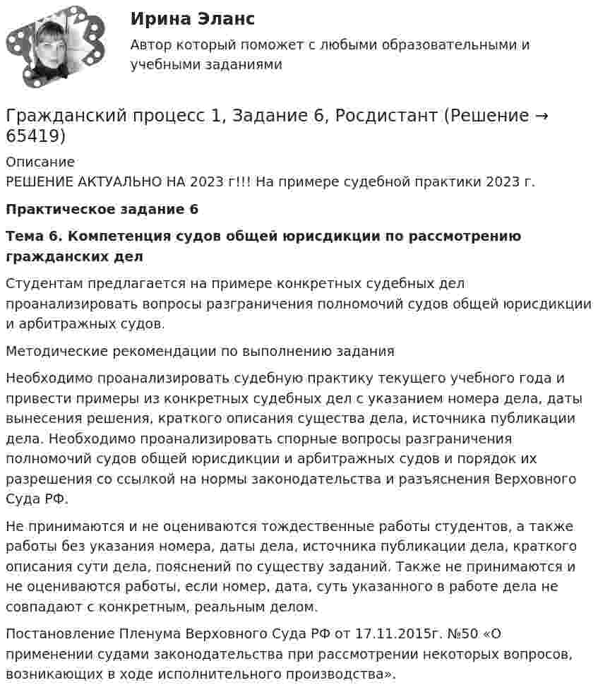     
            Описание
            РЕШЕНИЕ АКТУАЛЬНО НА 2023 г!!! На примере судебной практики 2023 г.Практическое задание 6Тема 6. Компетенция судов общей юрисдикции по рассмотрению гражданских делСтудентам предлагается на примере конкретных судебных дел проанализировать вопросы разграничения полномочий судов общей юрисдикции и арбитражных судов.Методические рекомендации по выполнению заданияНеобходимо проанализировать судебную практику текущего учебного года и привести примеры из конкретных судебных дел с указанием номера дела, даты вынесения решения, краткого описания существа дела, источника публикации дела. Необходимо проанализировать спорные вопросы разграничения полномочий судов общей юрисдикции и арбитражных судов и порядок их разрешения со ссылкой на нормы законодательства и разъяснения Верховного Суда РФ.Не принимаются и не оцениваются тождественные работы студентов, а также работы без указания номера, даты дела, источника публикации дела, краткого описания сути дела, пояснений по существу заданий. Также не принимаются и не оцениваются работы, если номер, дата, суть указанного в работе дела не совпадают с конкретным, реальным делом.Постановление Пленума Верховного Суда РФ от 17.11.2015г. №50 «О применении судами законодательства при рассмотрении некоторых вопросов, возникающих в ходе исполнительного производства».   
            
            
            Гражданский процесс 1, Задание 5, РосдистантГражданский процесс 1, Задание 6, РосдистантГражданский процесс 1 (ккр), Практическое занятие 1, РОСДИСТАНТГражданский процесс 1 (ккр), Практическое занятие 2, РОСДИСТАНТГражданский процесс 1 (ккр), Практическое занятие 3, РОСДИСТАНТГражданский процесс 1 ККР РосдистантГРАЖДАНСКИЙ ПРОЦЕСС 2022 ОТВЕТЫ СИНЕРГИЯГражданский процесс Гражданский процесс 1/1 ММУ 2023г.Гражданский процесс 1/2 ММУ 2023г.Гражданский процесс 1 ВКС РосдистантГражданский процесс 1, Задание 1, РосдистантГражданский процесс 1, Задание 2, РосдистантГражданский процесс 1, Задание 3, Росдистант