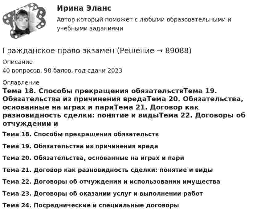     
            Описание
            40 вопросов, 98 балов, год сдачи 2023 
            Оглавление
            Тема 18. Способы прекращения обязательствТема 19. Обязательства из причинения вредаТема 20. Обязательства, основанные на играх и париТема 21. Договор как разновидность сделки: понятие и видыТема 22. Договоры об отчуждении и использовании имуществаТема 23. Договоры об оказании услуг и выполнении работТема 24. Посреднические и специальные договоры   
            
            
            Гражданское право (часть 2) ИТОГОВЫЙ ТЕСТ Гражданское право экзаменГражданское процесс Рейтинговая работа 2 Контрольная работа РР Вариант 2 Витте МУИВГражданское процессуальное правоГражданское процессуальное правоГражданское процессуальное правоГражданское-процессуальное правоГражданское право тест Синергия (все ответы✅ до 90 баллов)Гражданское право (тест с ответами ММА/ИДО)Гражданское право (тест с ответами Синергия) 40 вопросовГражданское право (тест с ответами Синергия/МОИ/МТИ/МосАП)Гражданское право (тест с ответами Синергия/МОИ/ МТИ /МОСАП)Гражданское право | Университет Синергия | Бакалавриат | Юриспруденция | 2023 💯 Гражданское право [Часть 1-4] (ответы на тесты Синергия / МОИ / МТИ / МосАП, декабрь 2023)
