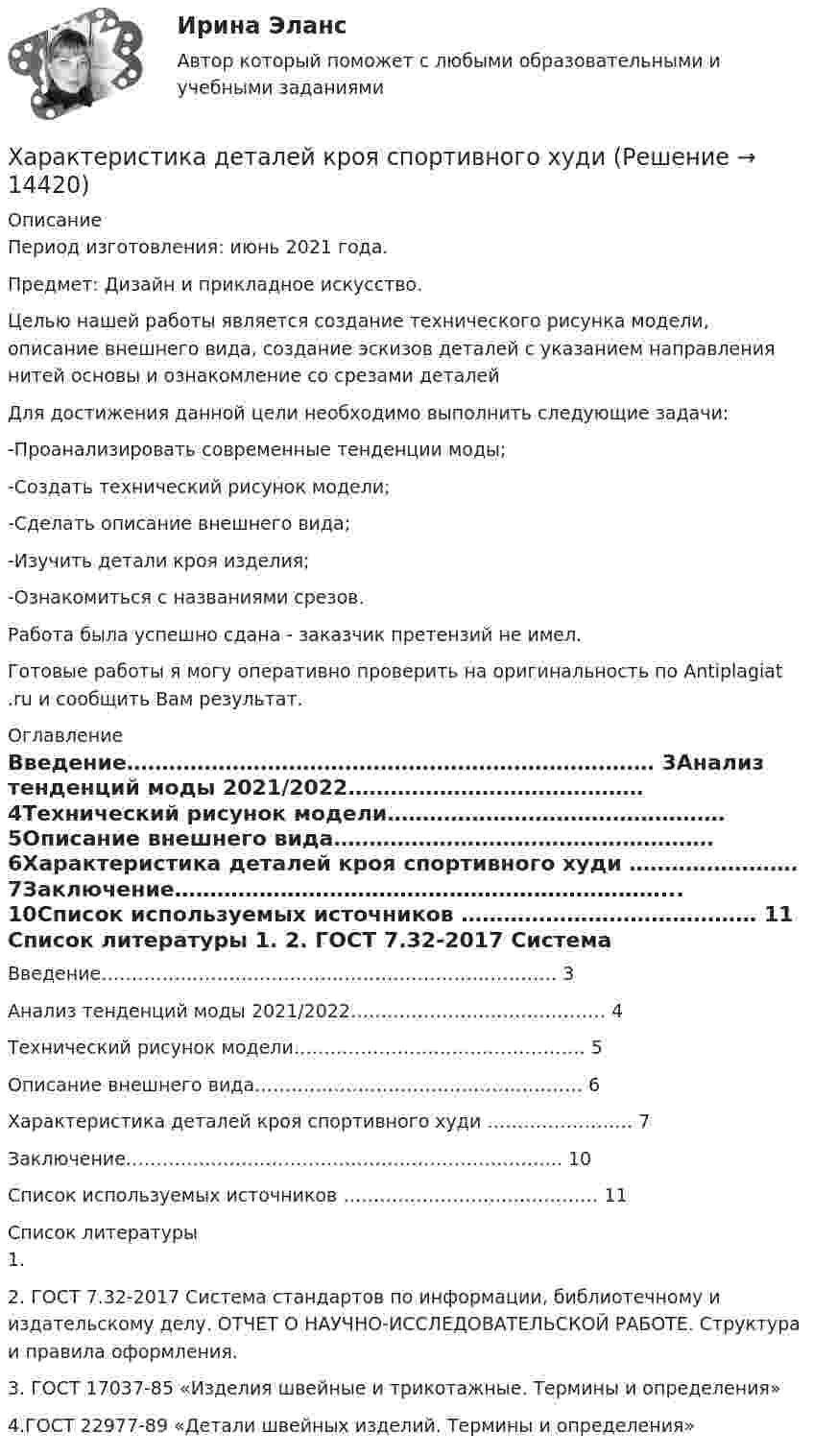      
          Описание
          Период изготовления: июнь 2021 года.Предмет: Дизайн и прикладное искусство.Целью нашей работы является создание технического рисунка модели, описание внешнего вида, создание эскизов деталей с указанием направления нитей основы и ознакомление со срезами деталейДля достижения данной цели необходимо выполнить следующие задачи:-Проанализировать современные тенденции моды;       -Создать технический рисунок модели;       -Сделать описание внешнего вида;       -Изучить детали кроя изделия;       -Ознакомиться с названиями срезов.Работа была успешно сдана - заказчик претензий не имел.Готовые работы я могу оперативно проверить на оригинальность по Antiplagiat .ru и сообщить Вам результат. 
          Оглавление
          Введение…………………………………………………………………	3Анализ тенденций моды 2021/2022……………………………………	4Технический рисунок модели…………………………………………	5Описание внешнего вида………………………………………………	6Характеристика деталей кроя спортивного худи ……………………	7Заключение……………………………………………………………...	10Список используемых источников ……………………………………	11 
          Список литературы
          1. 2. ГОСТ 7.32-2017 Система стандартов по информации, библиотечному и издательскому делу. ОТЧЕТ О НАУЧНО-ИССЛЕДОВАТЕЛЬСКОЙ РАБОТЕ. Структура и правила оформления. 3. ГОСТ 17037-85 «Изделия швейные и трикотажные. Термины и определения» 4.ГОСТ 22977-89 «Детали швейных изделий. Термины и определения» 
            
            
            Характеристика выборочной совокупности, зависящая от уровня вероятности, с которым гарантируется, что средняя величина признака в генеральной совокупности не выйдет за рассчитанные границы, – это …Характеристика деталей кроя спортивного худиХарактеристика детей, имеющих физические недостаткиХарактеристика занятости населенияХарактеристика  инструментов повышения вовлеченности персоналаХарактеристика и особенности организационно-правовой формы предприятияХарактеристика какого электродвигателя представлена на рисунке?   Выберите один ответ: (ФЭК)Финансово-Экономический Колледж Итоговый Экзамен по ПМ02 Логистика[ФЭК] Экологические основы природопользования. Итоговый тест[ФЭК] Экономика организации. Итоговый тестХабаровский государственный университет экономики и права. Контрольная работа по дисциплине: «Рынок труда». Вариант 6... Ханжонков является пионером русского кинопредпринимательствахаотические отображенияХарактеризующее влияние сил притяжения на уравнение состояния идеального газа