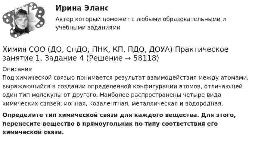      
            Описание
            Под химической связью понимается результат взаимодействия между атомами, выражающийся в создании определенной конфигурации атомов, отличающей один тип молекулы от другого. Наиболее распространены четыре вида химических связей: ионная, ковалентная, металлическая и водородная.Определите тип химической связи для каждого вещества. Для этого, перенесите вещество в прямоугольник по типу соответствия его химической связи.   
            
            
            Химия СОО (ДО, СпДО, ПНК, КП, ПДО, ДОУА) комплексное 11-13Химия СОО (ДО, СпДО, ПНК, КП, ПДО, ДОУА) Практическое занятие 1. Задание 4Химия СОО (ДО, СпДО, ПНК, КП, ПДО, ДОУА) Практическое занятие 1. Задания 3, 6-7, 9-10Химия СОО (ДО, СпДО, ПНК, КП, ПДО, ДОУА) Практическое занятие 1. Задания 3, 6-7, 9-10Химия СОО (ДО, СпДО, ПНК, КП, ПДО, ДОУА) Практическое занятие 2Химия СОО (ДО, СпДО, ПНК, КП, ПДО, ДОУА, СР)Химия СОО (ДО, СпДО, ПНК, КП, ПДО, ДОУА, СР) Комплексное 11-13Химия. Промежуточный тест 9-10. ТГУ (РОСДИСТАНТ)Химия росдистантХимия//СИНЕРГИЯ//МОСАП//МОИ//МТИХИМИЯ//СИНЕРГИЯ//МТИ//МОИ//МОСапХимия. Синергия. Тест.Химия СОО (ДО, СпДО, ПНК, КП, ПДО, ДОУА)Химия СОО (ДО, СпДО, ПНК, КП, ПДО, ДОУА)